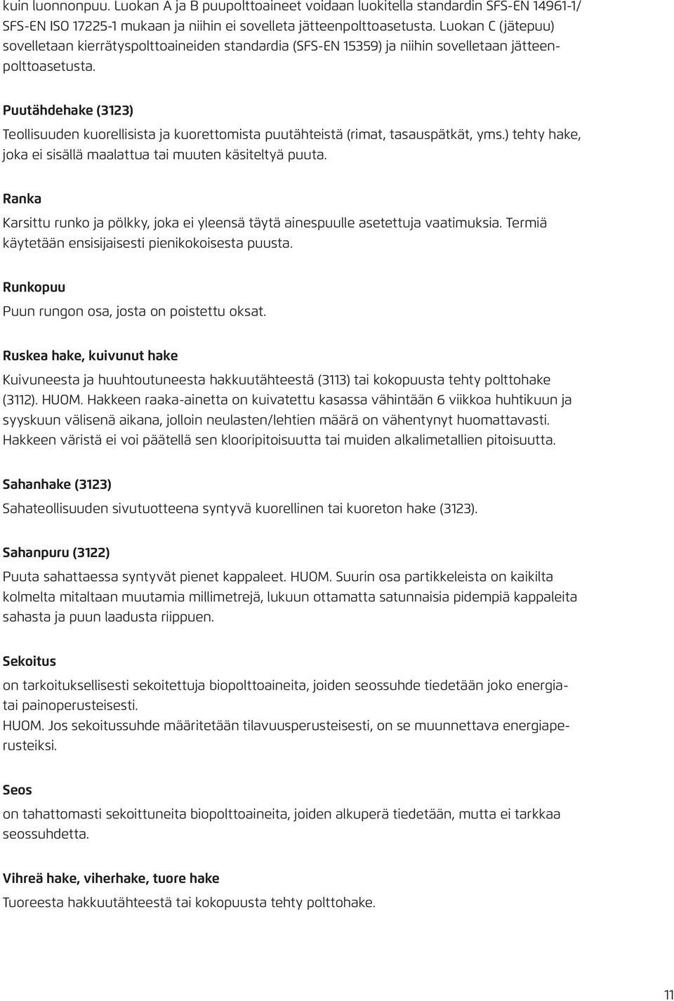 Puutähdehake (3123) Teollisuuden kuorellisista ja kuorettomista puutähteistä (rimat, tasauspätkät, yms.) tehty hake, joka ei sisällä maalattua tai muuten käsiteltyä puuta.