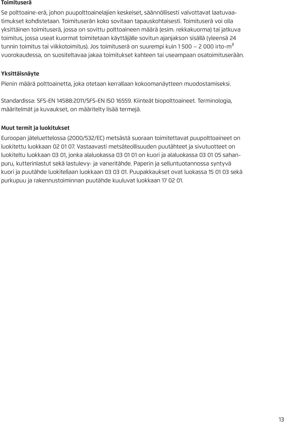 rekkakuorma) tai jatkuva toimitus, jossa useat kuormat toimitetaan käyttäjälle sovitun ajanjakson sisällä (yleensä 24 tunnin toimitus tai viikkotoimitus).