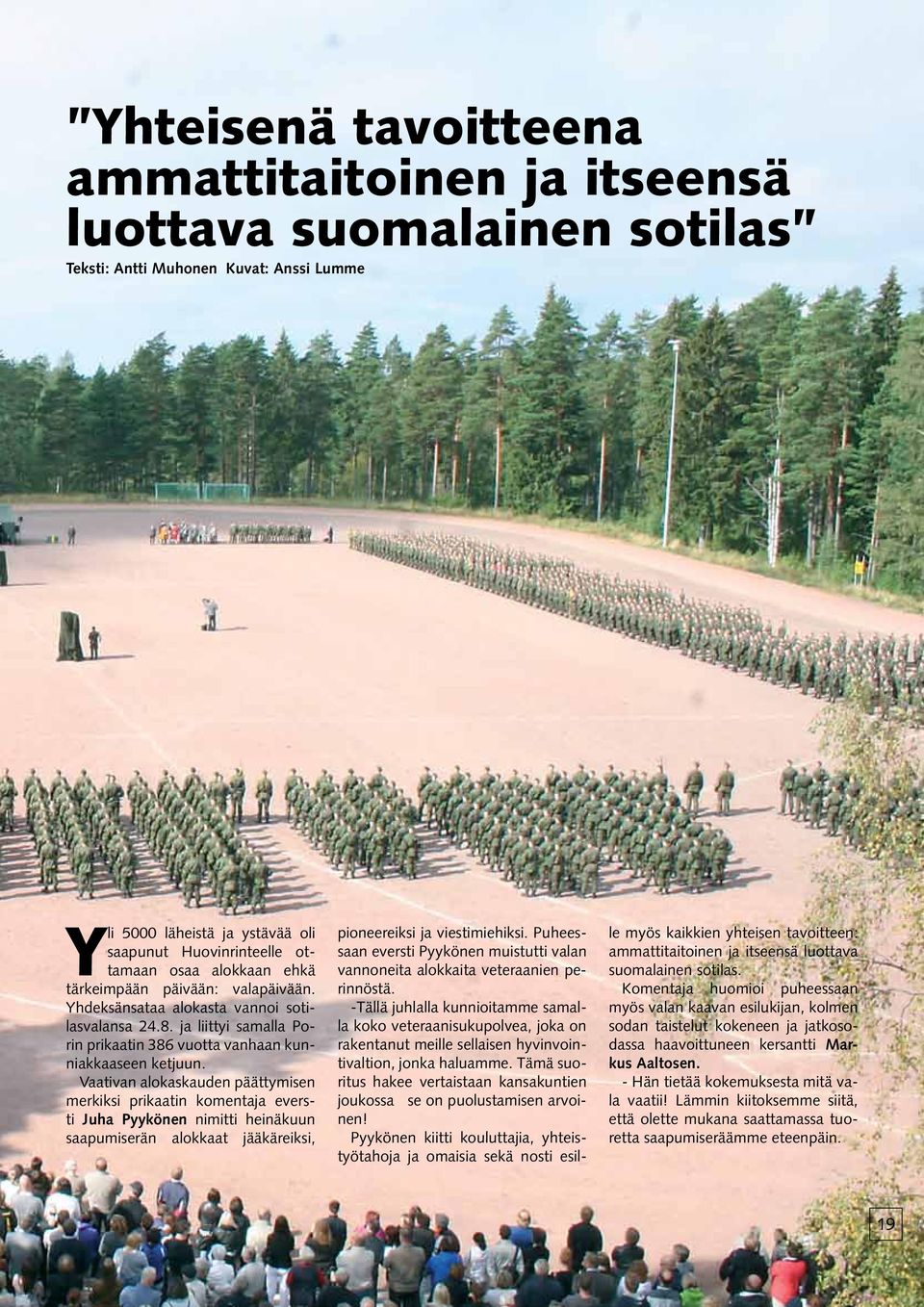 Vaativan alokaskauden päättymisen merkiksi prikaatin komentaja eversti Juha Pyykönen nimitti heinäkuun saapumiserän alokkaat jääkäreiksi, pioneereiksi ja viestimiehiksi.