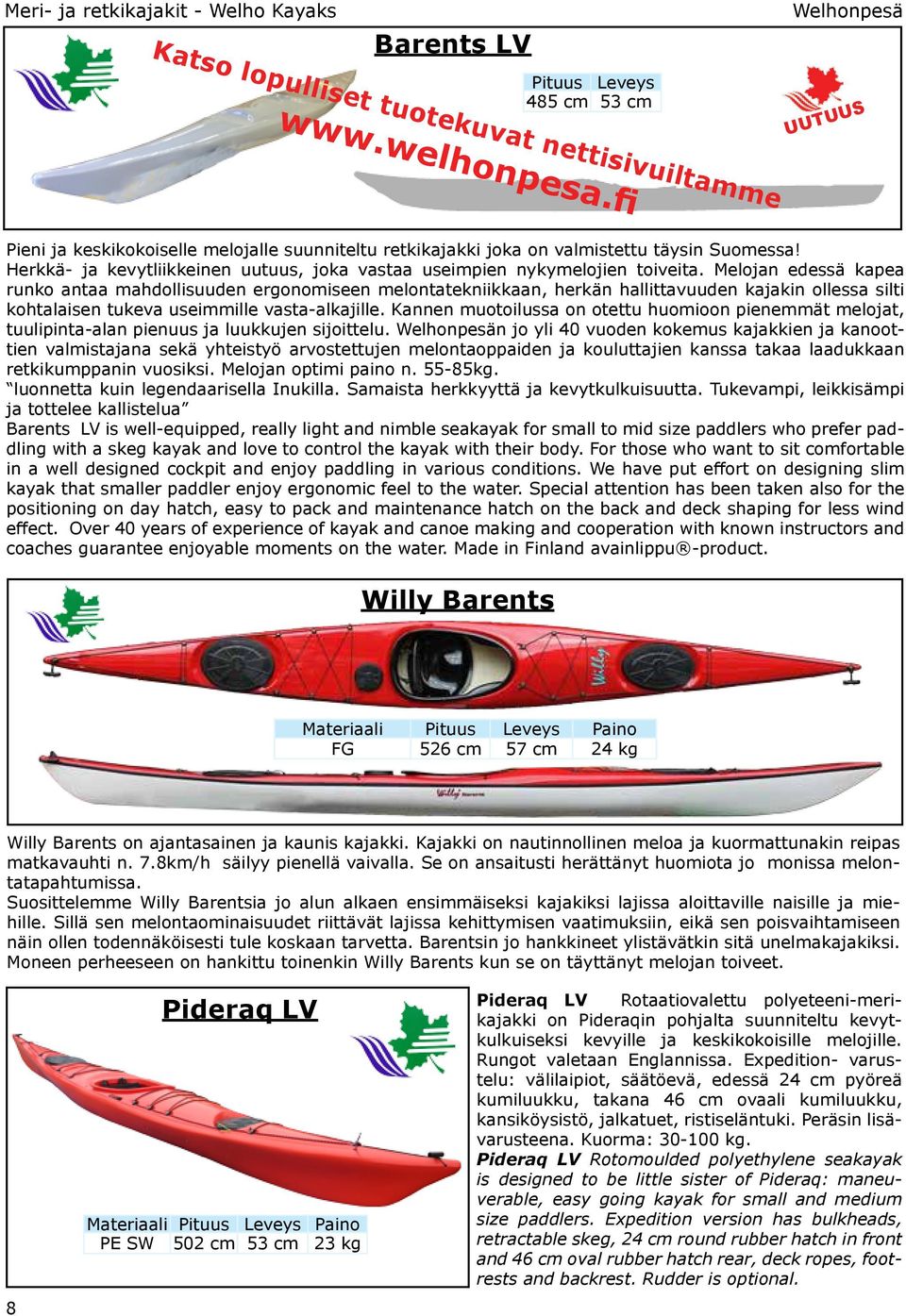 Herkkä- ja kevytliikkeinen uutuus, joka vastaa useimpien nykymelojien toiveita.