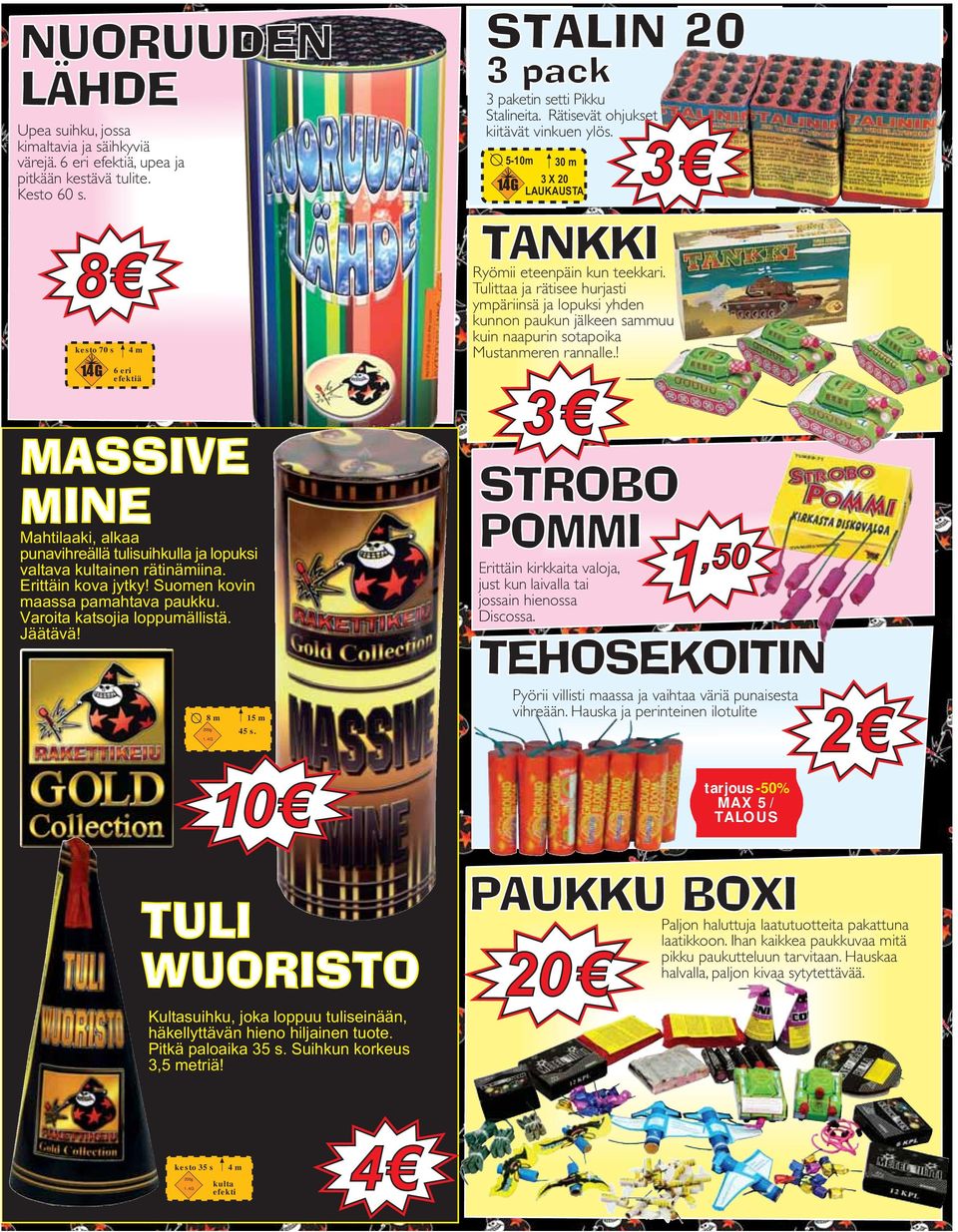 Varoita katsojia loppumällistä. Jäätävä! 8 m 200g 15 m 45 s. STALIN 20 3 pack 3 paketin setti Pikku Stalineita. Rätisevät ohjukset kiitävät vinkuen ylös. 5-10m 30 m 3 X 20 1.