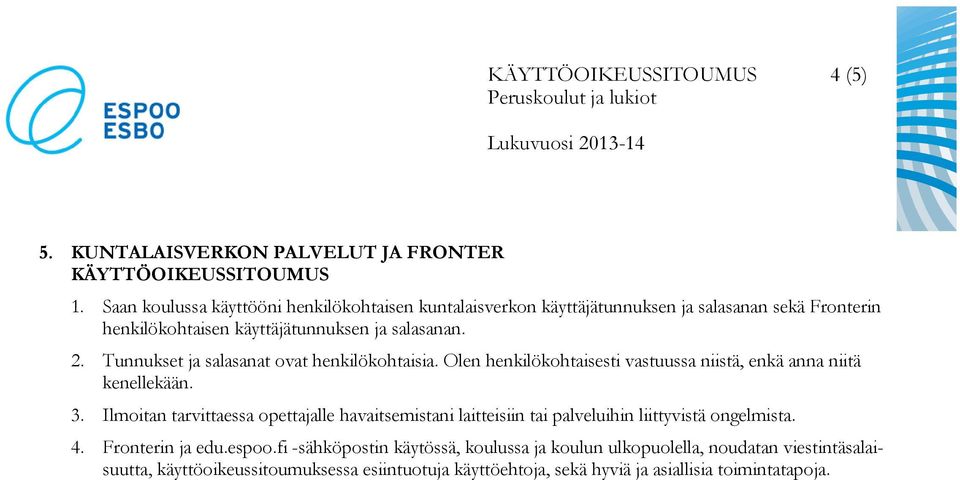 Tunnukset ja salasanat ovat henkilökohtaisia. Olen henkilökohtaisesti vastuussa niistä, enkä anna niitä kenellekään. 3.