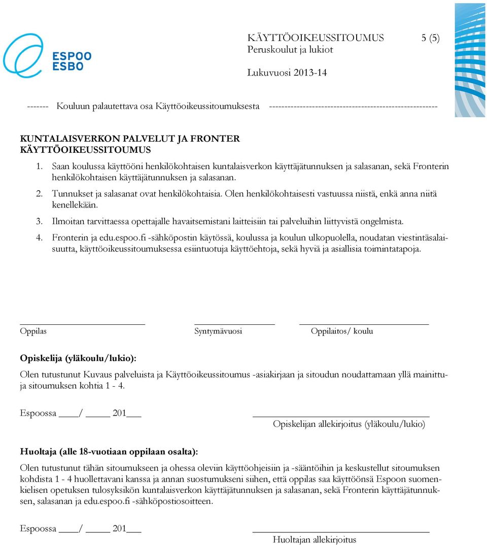 Tunnukset ja salasanat ovat henkilökohtaisia. Olen henkilökohtaisesti vastuussa niistä, enkä anna niitä kenellekään. 3.