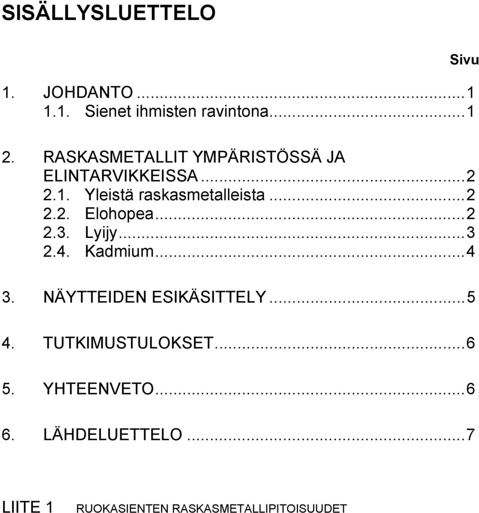 ..2 2.3. Lyijy...3 2.4. Kadmium...4 3. NÄYTTEIDEN ESIKÄSITTELY...5 4. TUTKIMUSTULOKSET.