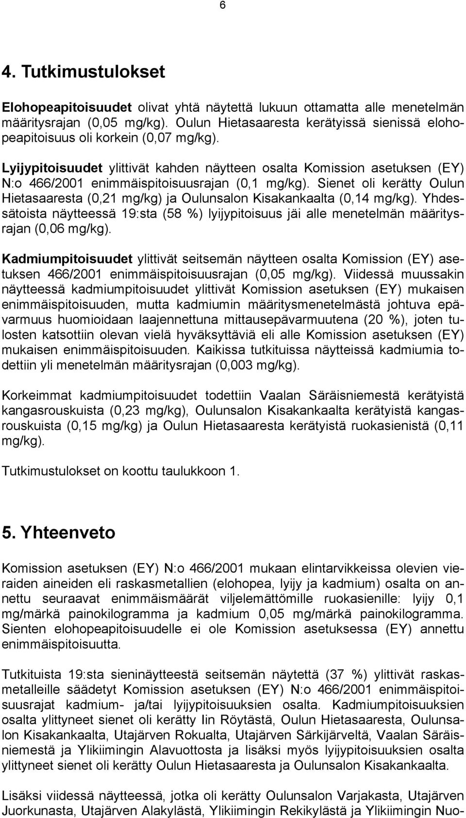 Lyijypitoisuudet ylittivät kahden näytteen osalta Komission asetuksen (EY) N:o 466/2001 enimmäispitoisuusrajan (0,1 mg/kg).