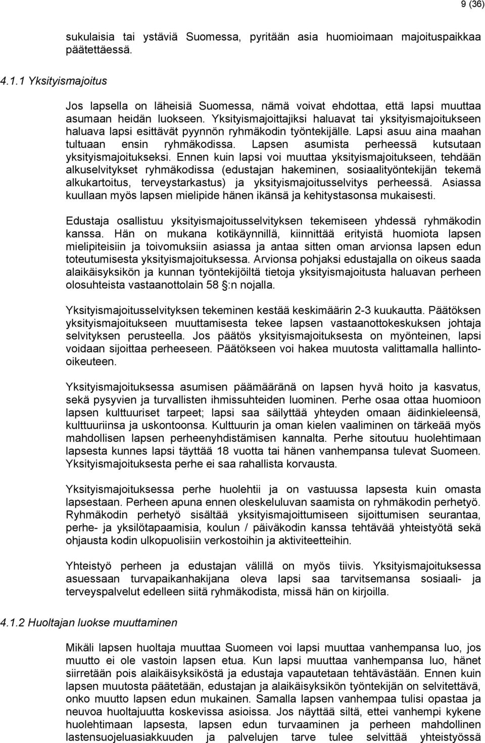 Yksityismajoittajiksi haluavat tai yksityismajoitukseen haluava lapsi esittävät pyynnön ryhmäkodin työntekijälle. Lapsi asuu aina maahan tultuaan ensin ryhmäkodissa.