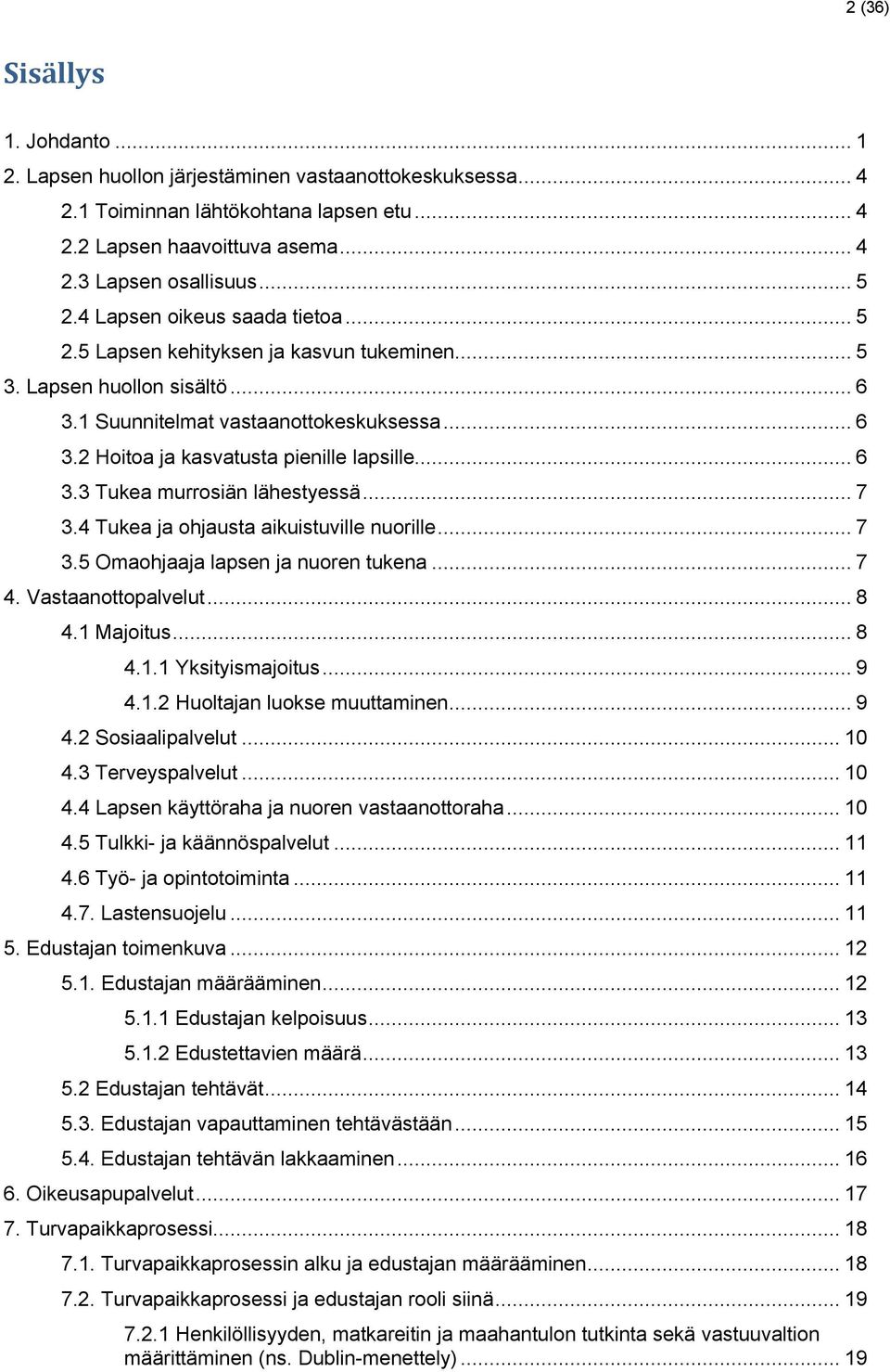 .. 6 3.3 Tukea murrosiän lähestyessä... 7 3.4 Tukea ja ohjausta aikuistuville nuorille... 7 3.5 Omaohjaaja lapsen ja nuoren tukena... 7 4. Vastaanottopalvelut... 8 4.1 Majoitus... 8 4.1.1 Yksityismajoitus.