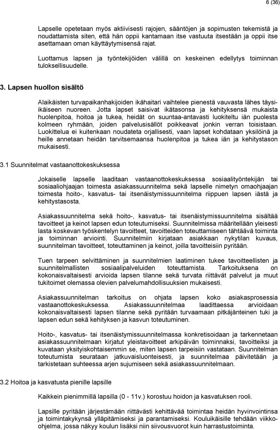 Lapsen huollon sisältö Alaikäisten turvapaikanhakijoiden ikähaitari vaihtelee pienestä vauvasta lähes täysiikäiseen nuoreen.