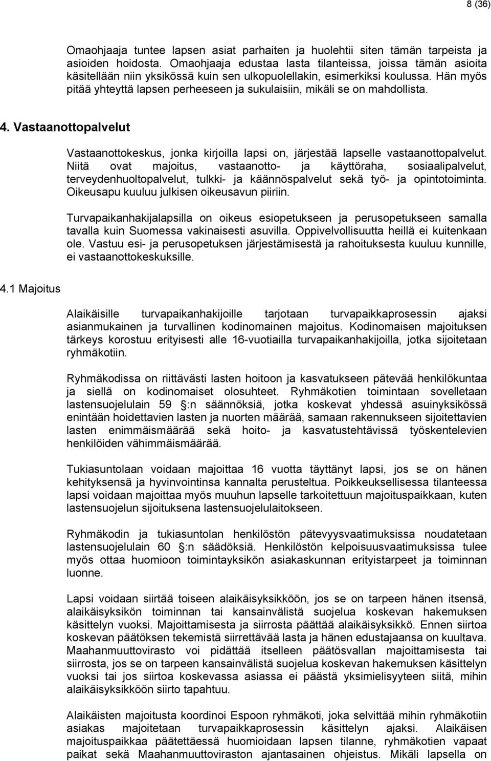 Hän myös pitää yhteyttä lapsen perheeseen ja sukulaisiin, mikäli se on mahdollista. 4. Vastaanottopalvelut Vastaanottokeskus, jonka kirjoilla lapsi on, järjestää lapselle vastaanottopalvelut.