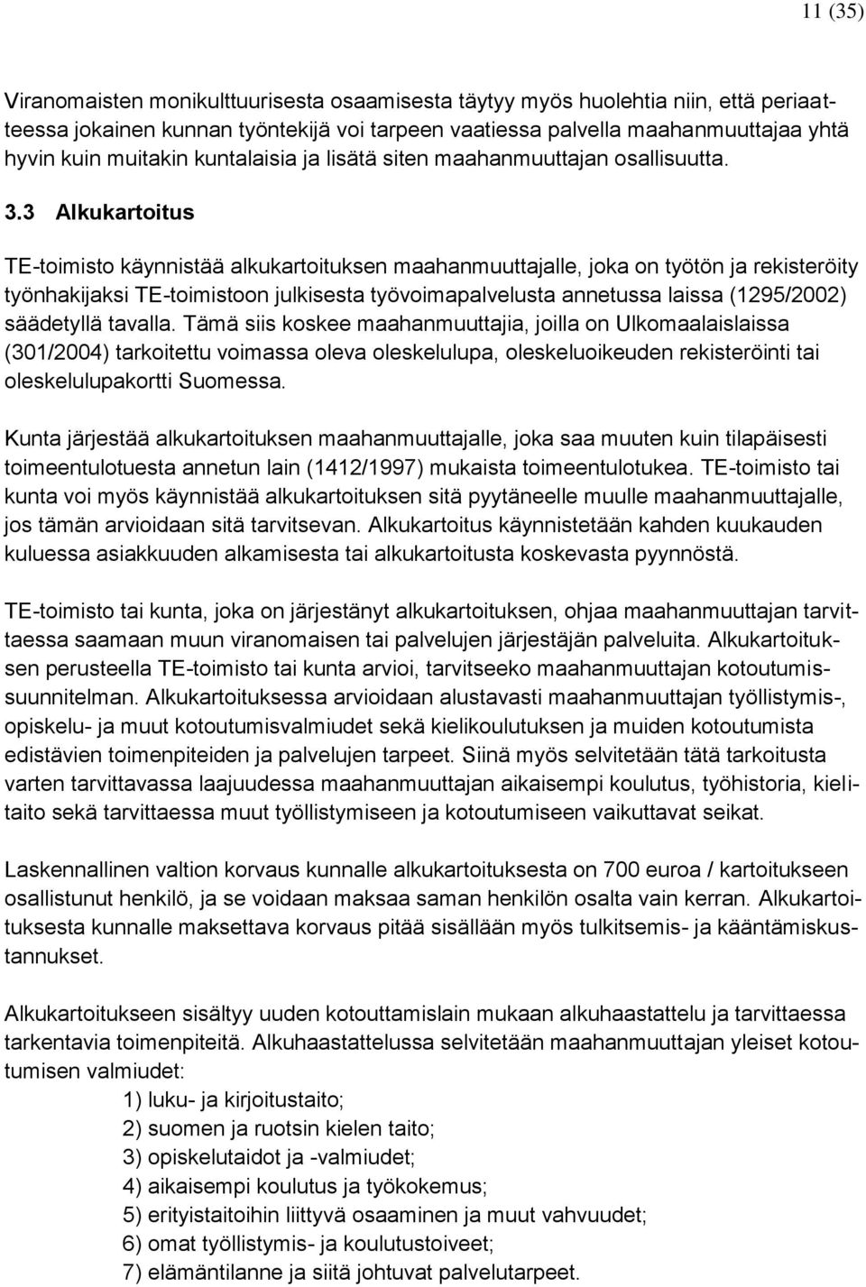 3 Alkukartoitus TE-toimisto käynnistää alkukartoituksen maahanmuuttajalle, joka on työtön ja rekisteröity työnhakijaksi TE-toimistoon julkisesta työvoimapalvelusta annetussa laissa (1295/2002)