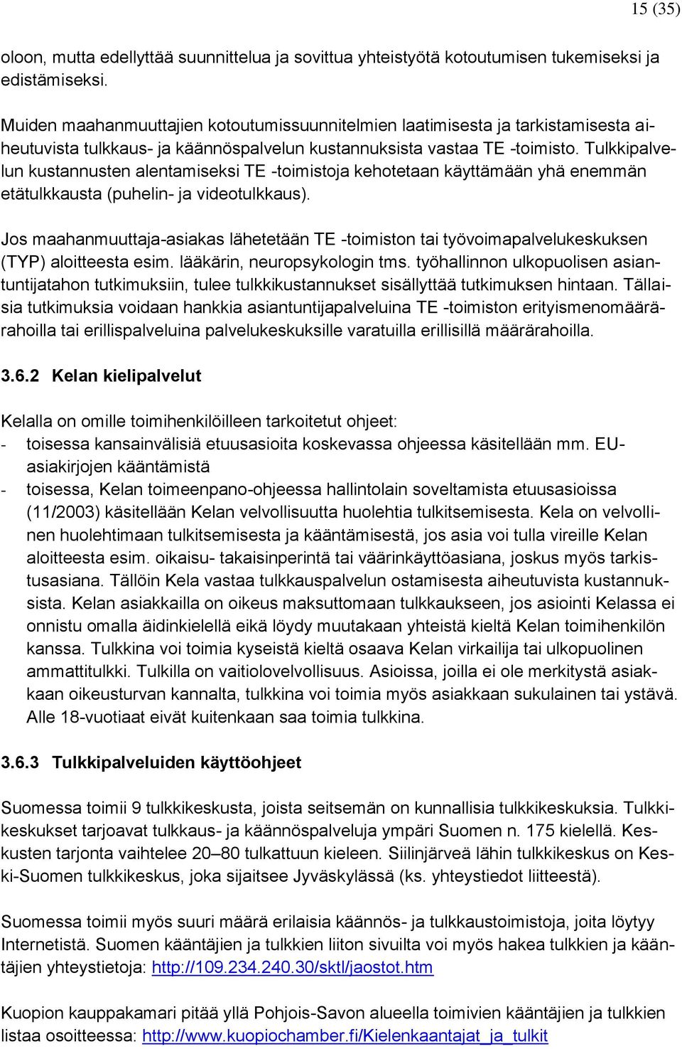 Tulkkipalvelun kustannusten alentamiseksi TE -toimistoja kehotetaan käyttämään yhä enemmän etätulkkausta (puhelin- ja videotulkkaus).