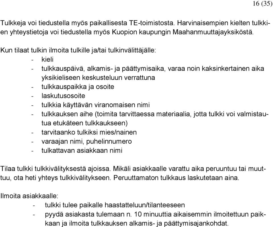 tulkkauspaikka ja osoite - laskutusosoite - tulkkia käyttävän viranomaisen nimi - tulkkauksen aihe (toimita tarvittaessa materiaalia, jotta tulkki voi valmistautua etukäteen tulkkaukseen) -