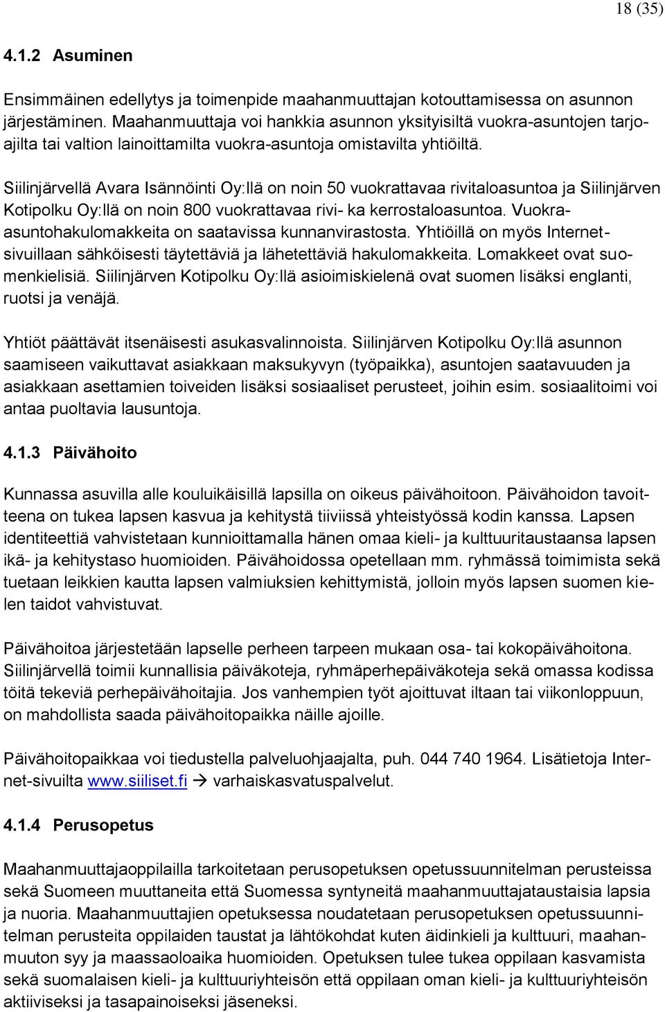 Siilinjärvellä Avara Isännöinti Oy:llä on noin 50 vuokrattavaa rivitaloasuntoa ja Siilinjärven Kotipolku Oy:llä on noin 800 vuokrattavaa rivi- ka kerrostaloasuntoa.