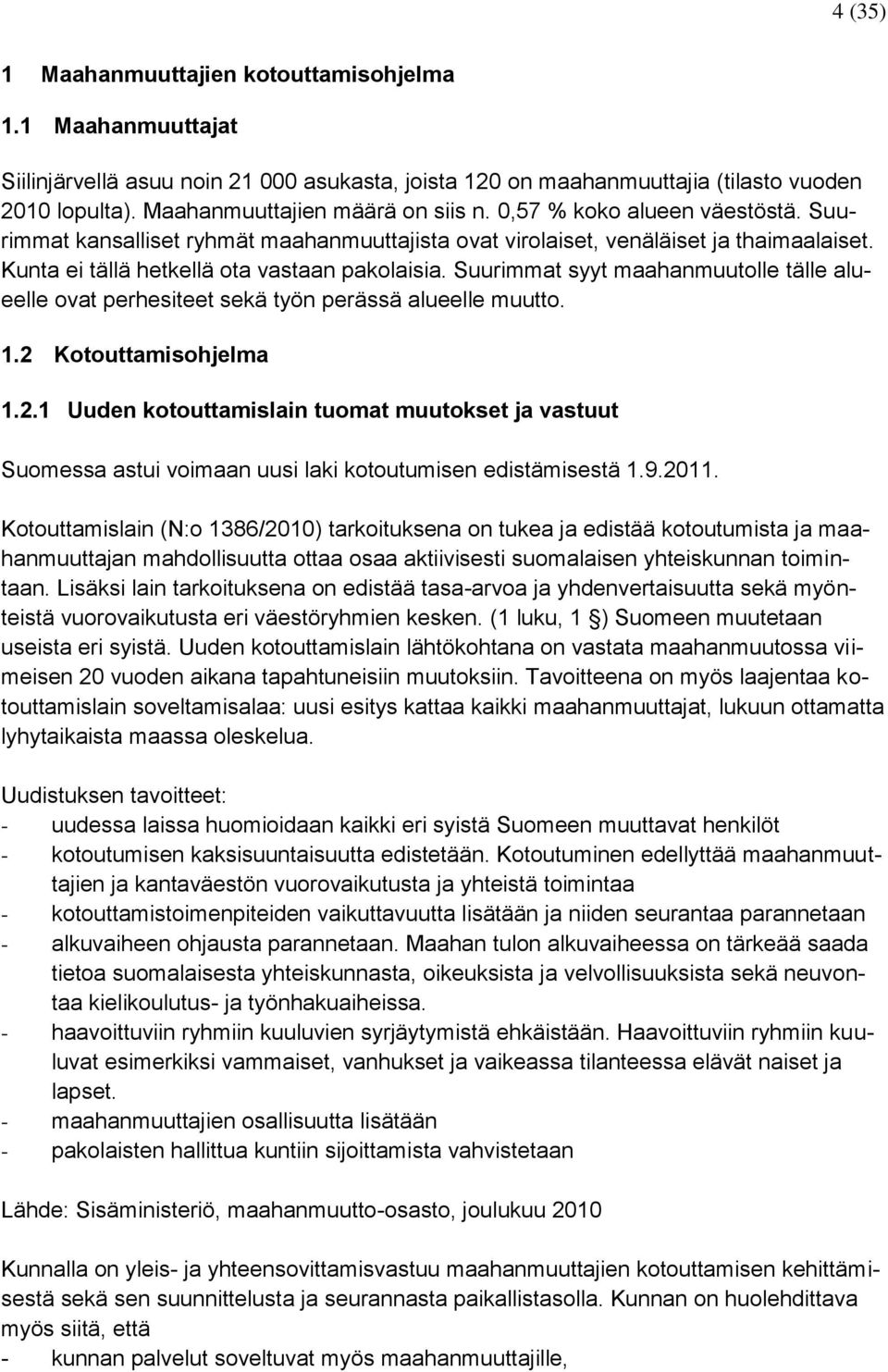 Kunta ei tällä hetkellä ota vastaan pakolaisia. Suurimmat syyt maahanmuutolle tälle alueelle ovat perhesiteet sekä työn perässä alueelle muutto. 1.2 