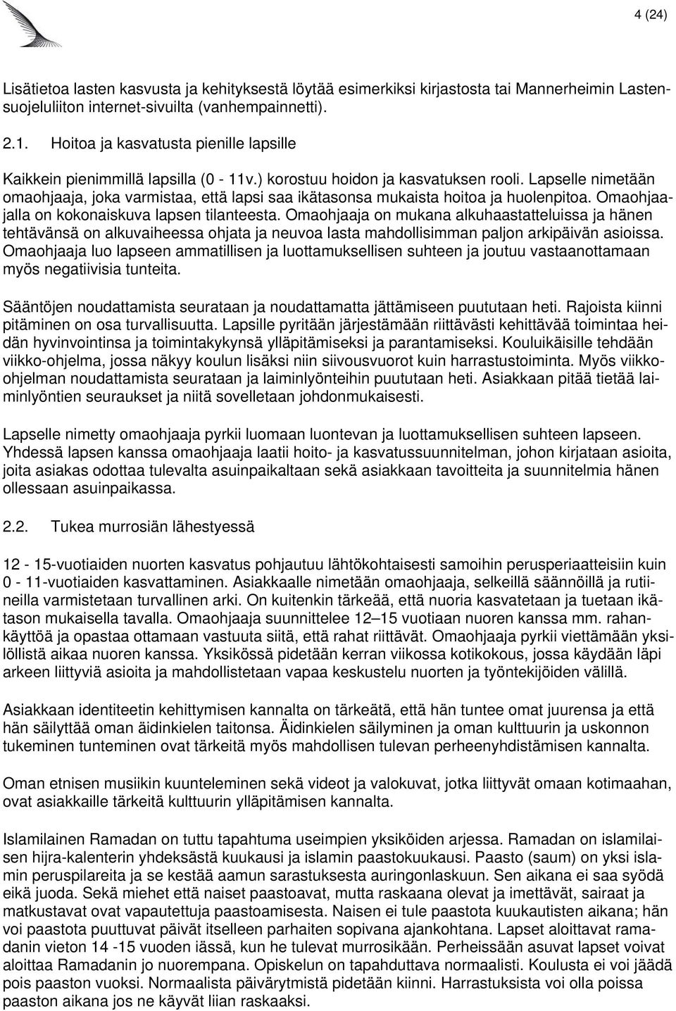 Lapselle nimetään omaohjaaja, joka varmistaa, että lapsi saa ikätasonsa mukaista hoitoa ja huolenpitoa. Omaohjaajalla on kokonaiskuva lapsen tilanteesta.