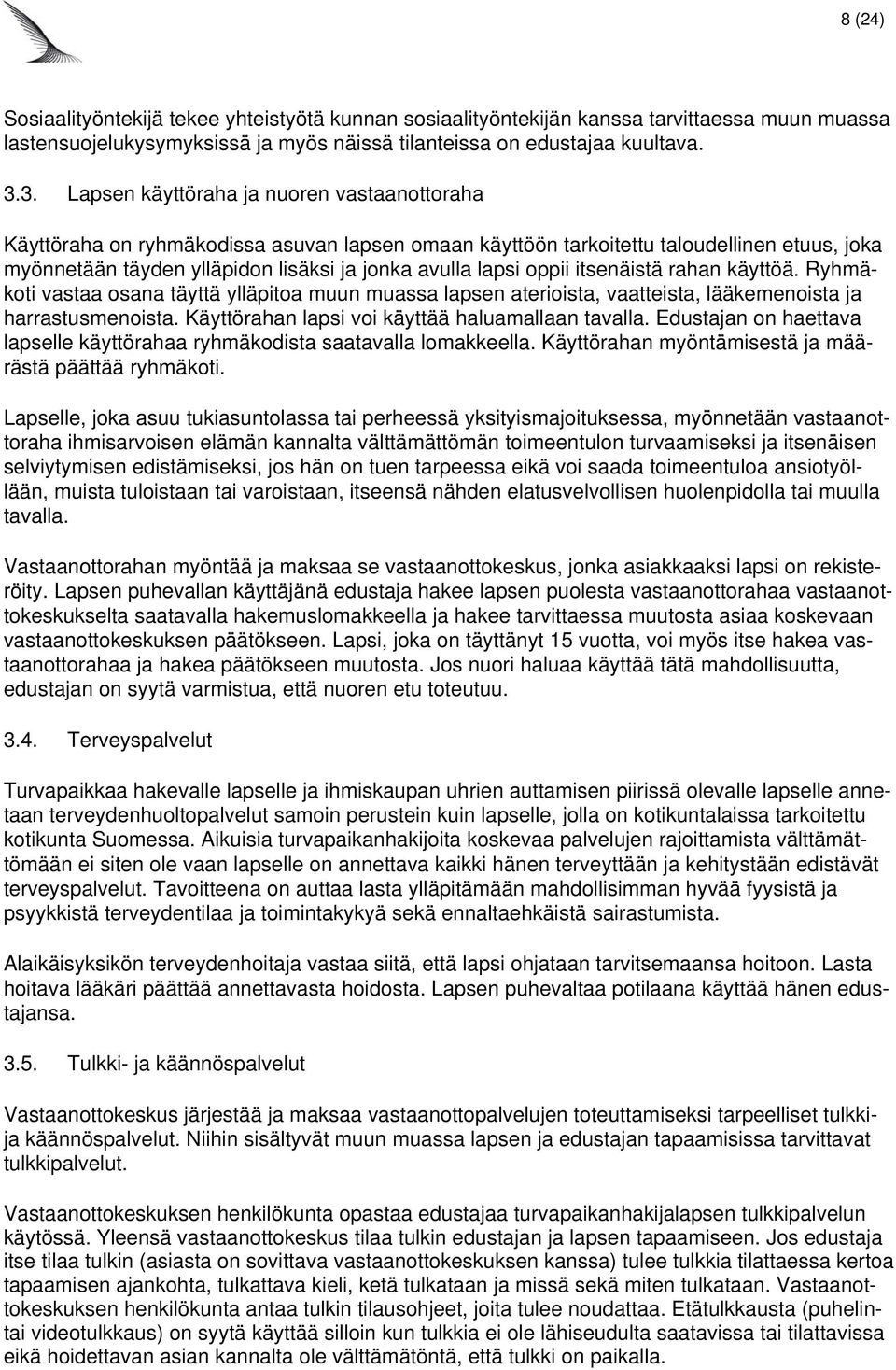 oppii itsenäistä rahan käyttöä. Ryhmäkoti vastaa osana täyttä ylläpitoa muun muassa lapsen aterioista, vaatteista, lääkemenoista ja harrastusmenoista.