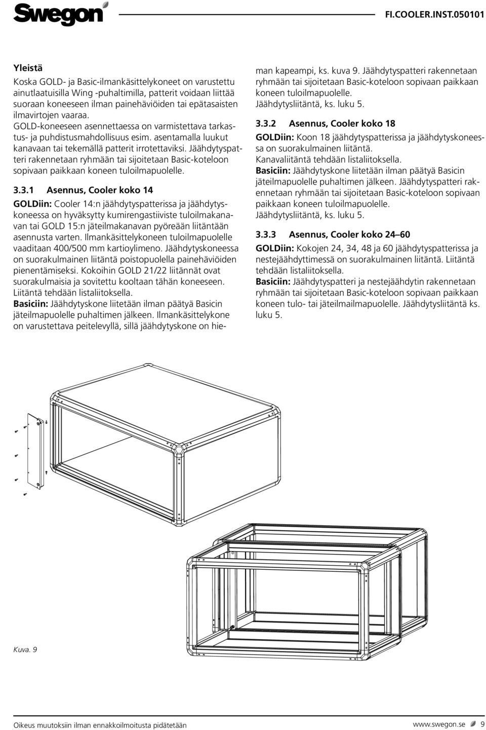 Jäähdytyspatteri rakennetaan ryhmään tai sijoitetaan Basic-koteloon sopivaan paikkaan koneen tuloilmapuolelle. 3.