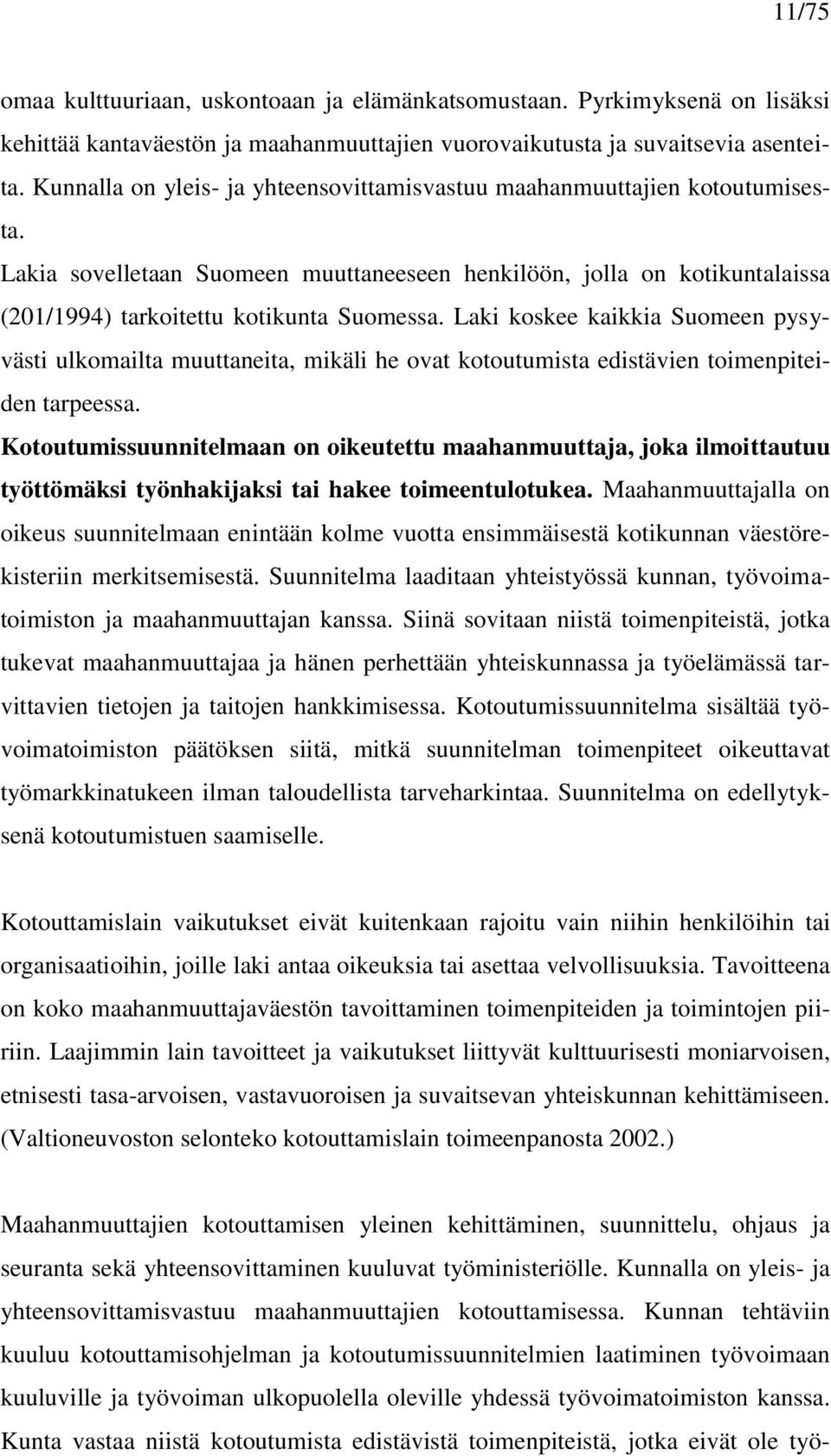 Laki koskee kaikkia Suomeen pysyvästi ulkomailta muuttaneita, mikäli he ovat kotoutumista edistävien toimenpiteiden tarpeessa.