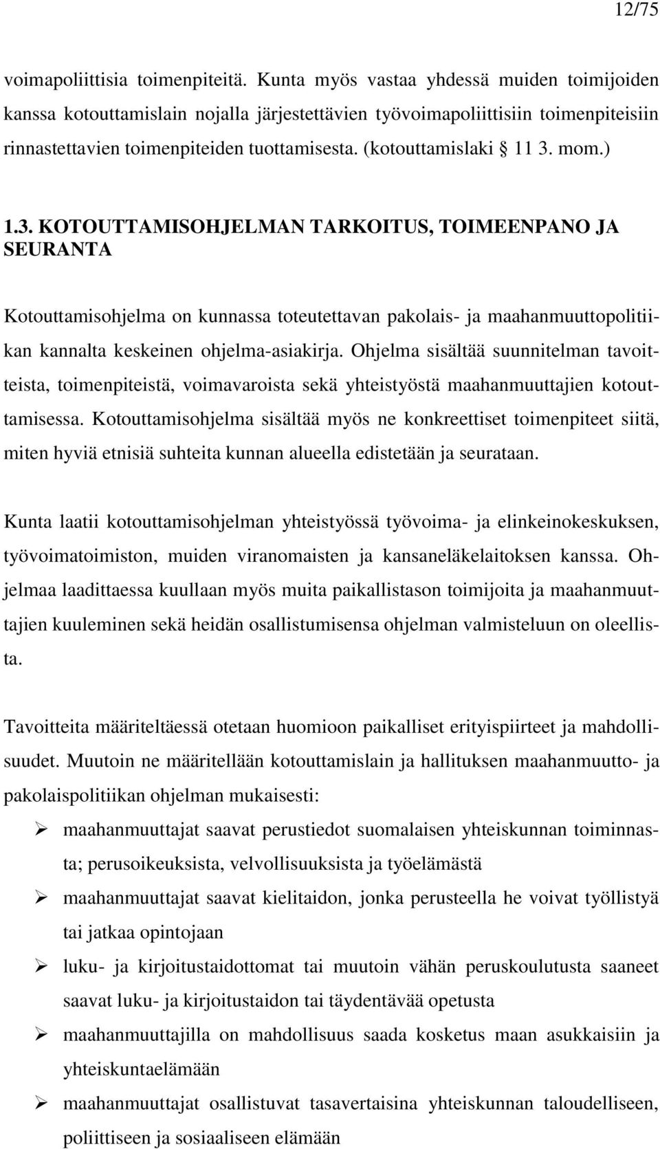 mom.) 1.3. KOTOUTTAMISOHJELMAN TARKOITUS, TOIMEENPANO JA SEURANTA Kotouttamisohjelma on kunnassa toteutettavan pakolais- ja maahanmuuttopolitiikan kannalta keskeinen ohjelma-asiakirja.