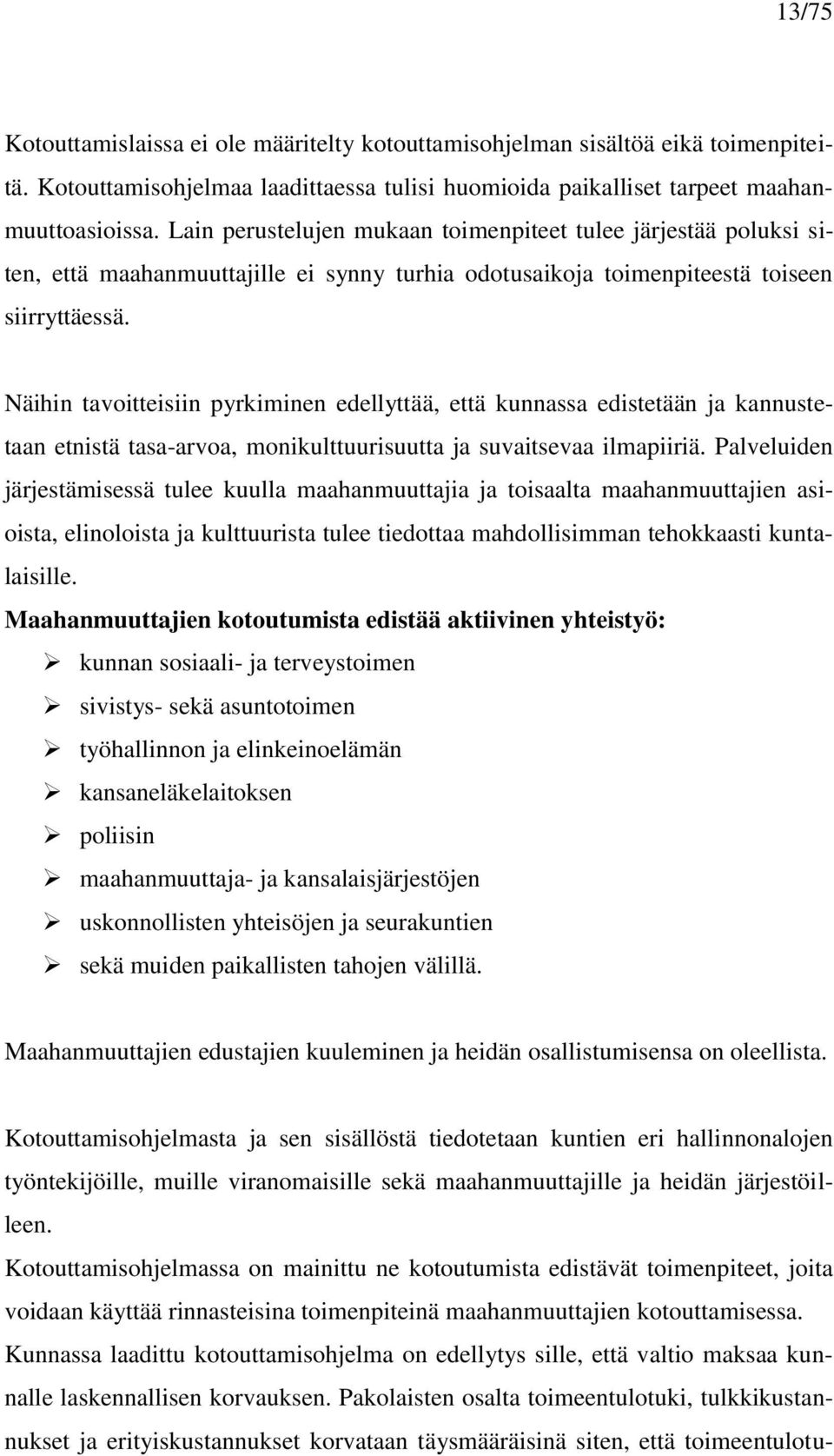 Näihin tavoitteisiin pyrkiminen edellyttää, että kunnassa edistetään ja kannustetaan etnistä tasa-arvoa, monikulttuurisuutta ja suvaitsevaa ilmapiiriä.