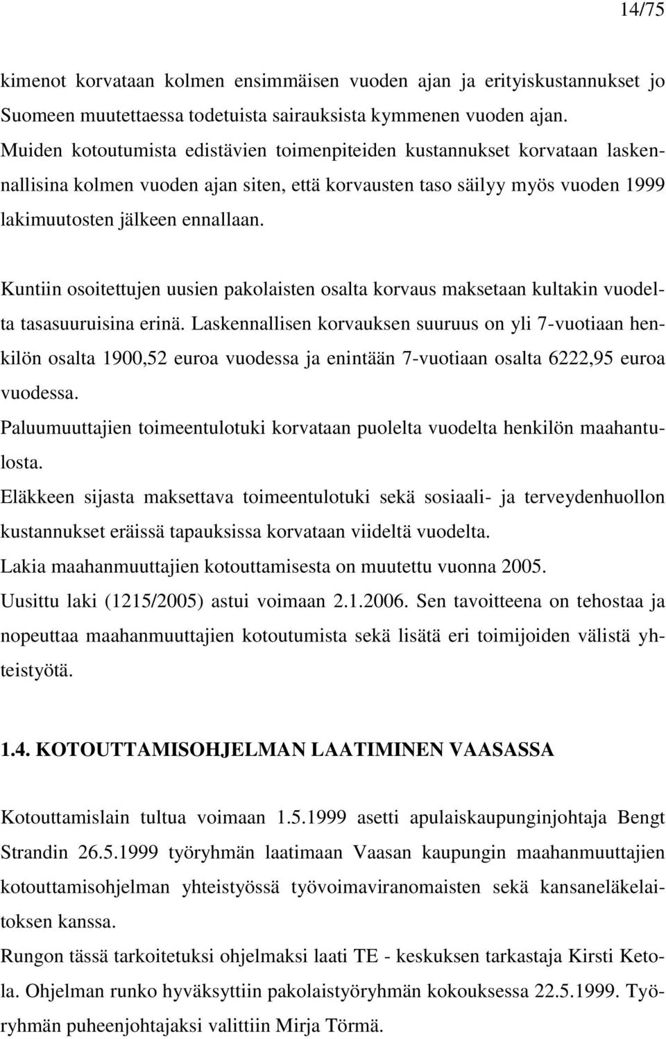 Kuntiin osoitettujen uusien pakolaisten osalta korvaus maksetaan kultakin vuodelta tasasuuruisina erinä.