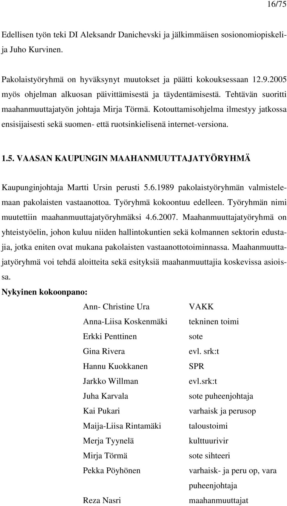 Kotouttamisohjelma ilmestyy jatkossa ensisijaisesti sekä suomen- että ruotsinkielisenä internet-versiona. 1.5. VAASAN KAUPUNGIN MAAHANMUUTTAJATYÖRYHMÄ Kaupunginjohtaja Martti Ursin perusti 5.6.