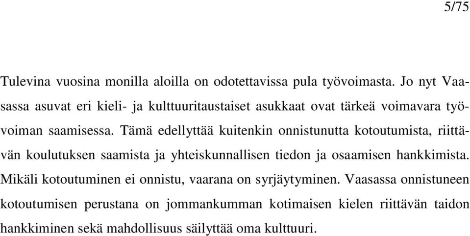 Tämä edellyttää kuitenkin onnistunutta kotoutumista, riittävän koulutuksen saamista ja yhteiskunnallisen tiedon ja osaamisen