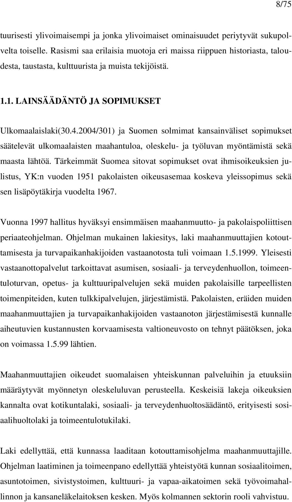 2004/301) ja Suomen solmimat kansainväliset sopimukset säätelevät ulkomaalaisten maahantuloa, oleskelu- ja työluvan myöntämistä sekä maasta lähtöä.