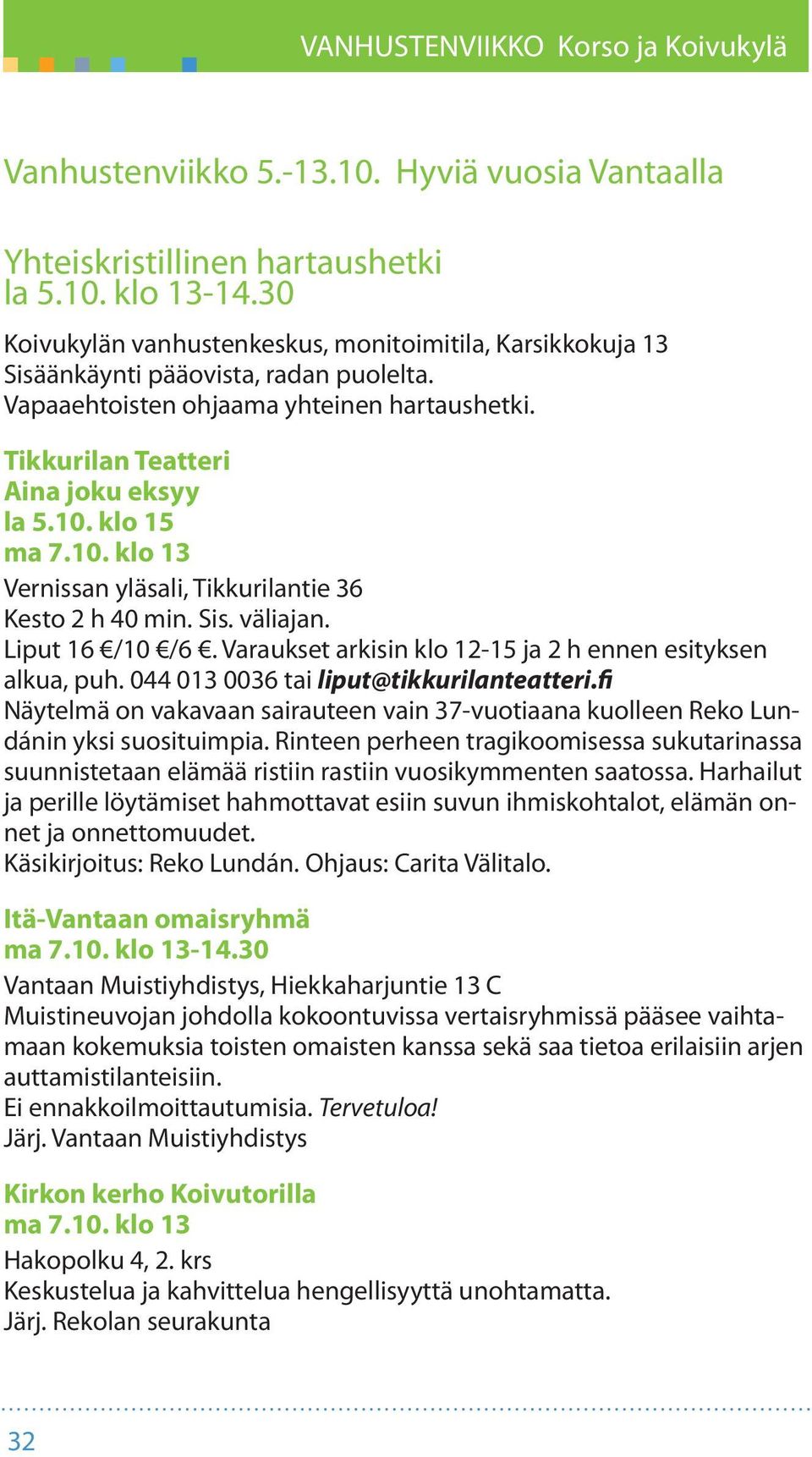 klo 15 ma 7.10. klo 13 Vernissan yläsali, Tikkurilantie 36 Kesto 2 h 40 min. Sis. väliajan. Liput 16 /10 /6. Varaukset arkisin klo 12-15 ja 2 h ennen esityksen alkua, puh.