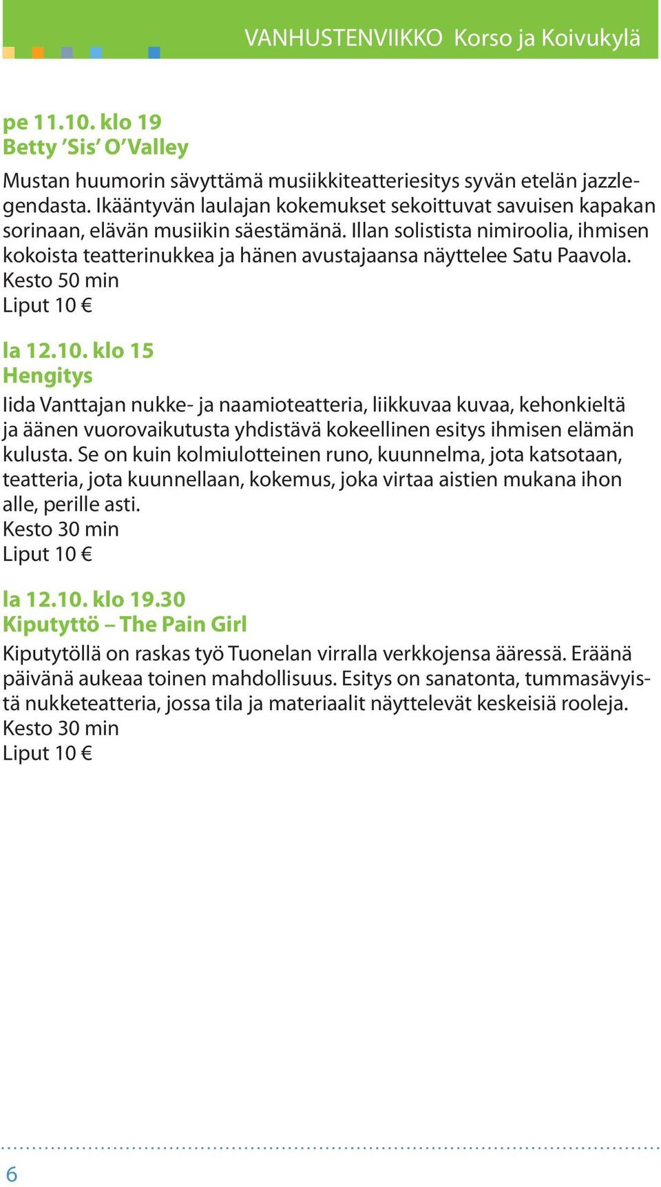 Illan solistista nimiroolia, ihmisen kokoista teatterinukkea ja hänen avustajaansa näyttelee Satu Paavola. Kesto 50 min Liput 10 