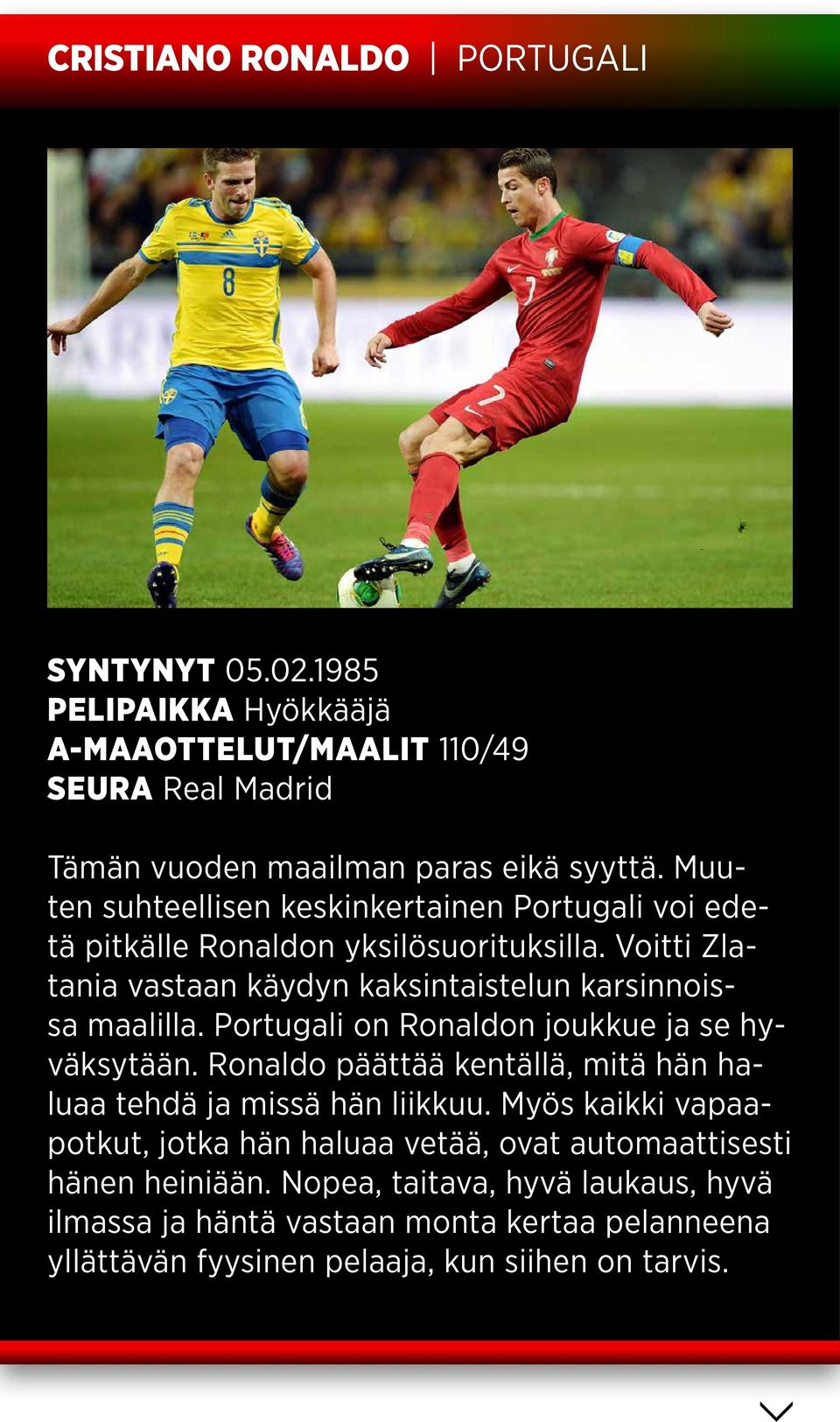 Portugali on Ronaldon joukkue ja se hyväksytään. Ronaldo päättää kentällä, mitä hän haluaa tehdä ja missä hän liikkuu.