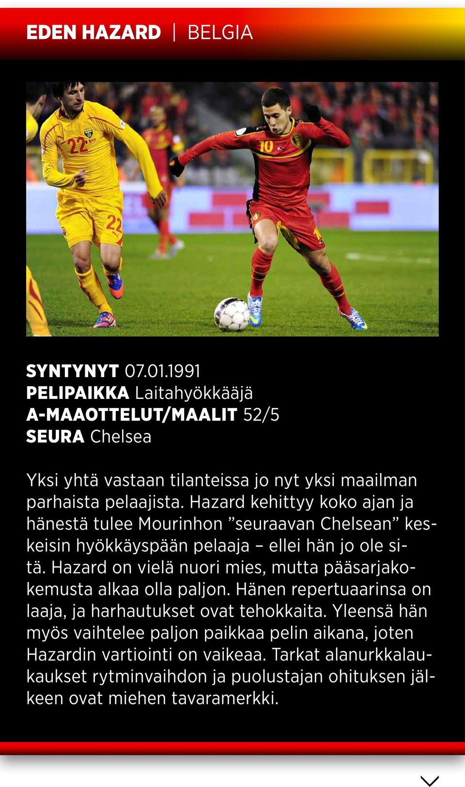 Hazard kehittyy koko ajan ja hänestä tulee Mourinhon seuraavan Chelsean keskeisin hyökkäyspään pelaaja ellei hän jo ole sitä.
