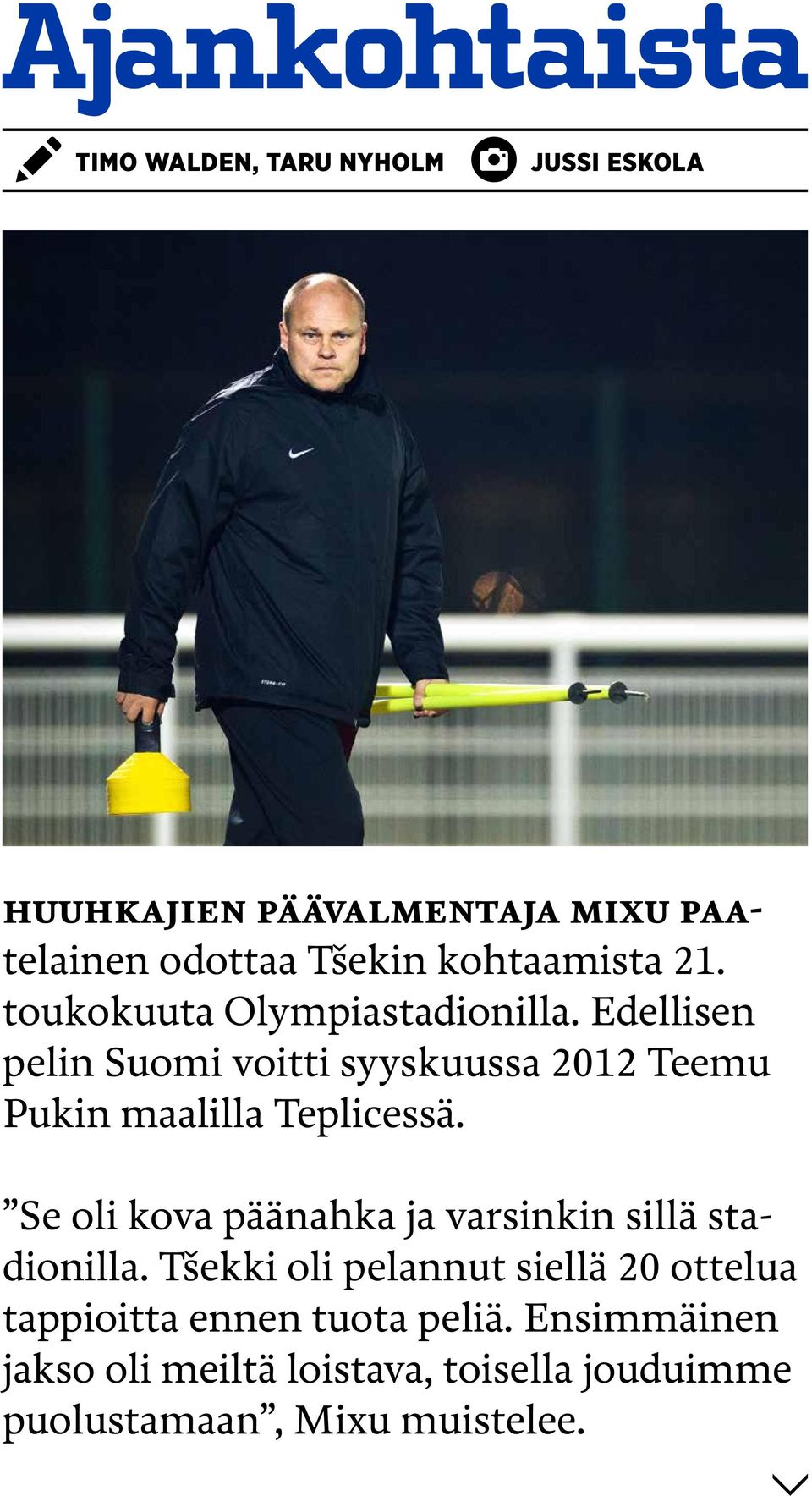 Edellisen pelin Suomi voitti syyskuussa 2012 Teemu Pukin maalilla Teplicessä.