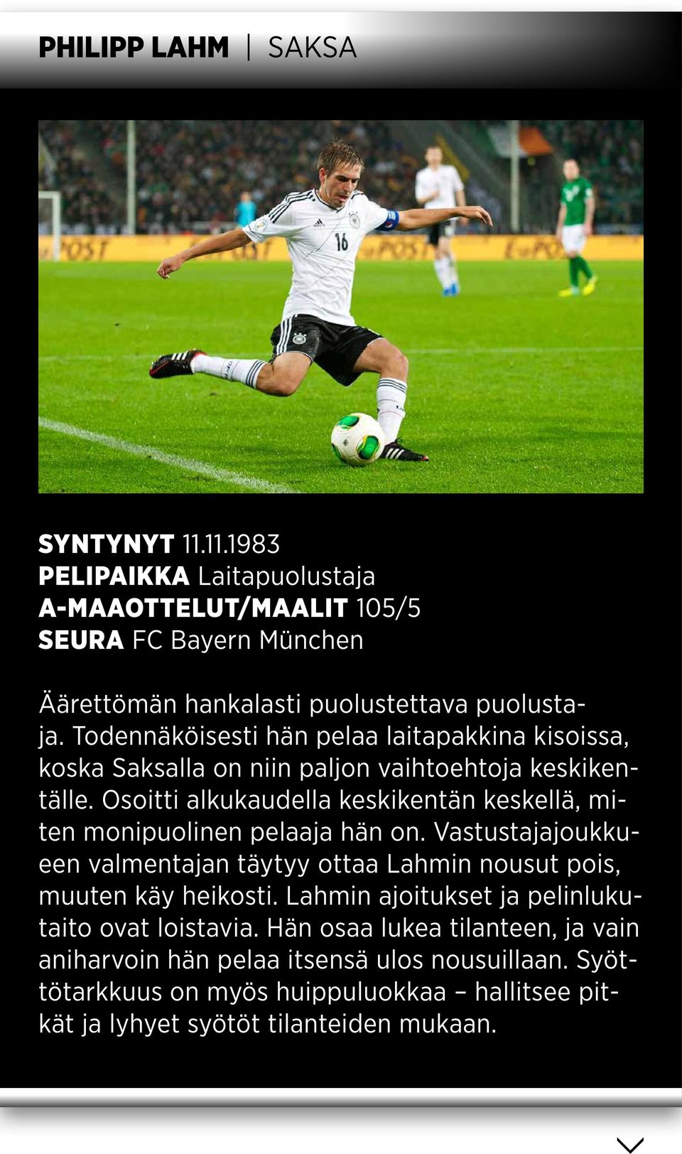 Osoitti alkukaudella keskikentän keskellä, miten monipuolinen pelaaja hän on. Vastustajajoukkueen valmentajan täytyy ottaa Lahmin nousut pois, muuten käy heikosti.