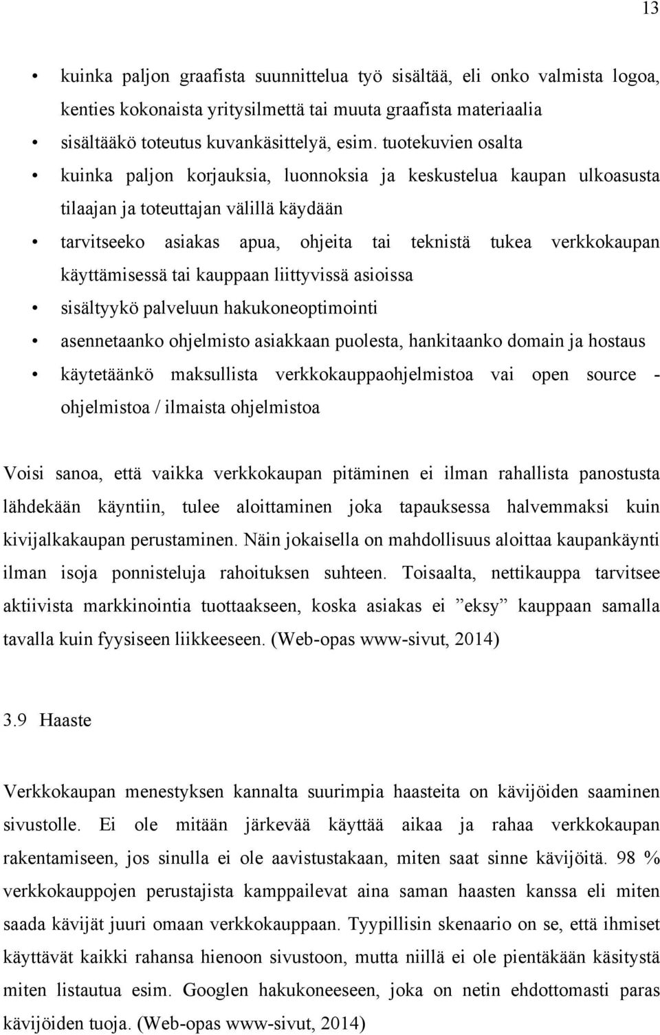 käyttämisessä tai kauppaan liittyvissä asioissa sisältyykö palveluun hakukoneoptimointi asennetaanko ohjelmisto asiakkaan puolesta, hankitaanko domain ja hostaus käytetäänkö maksullista