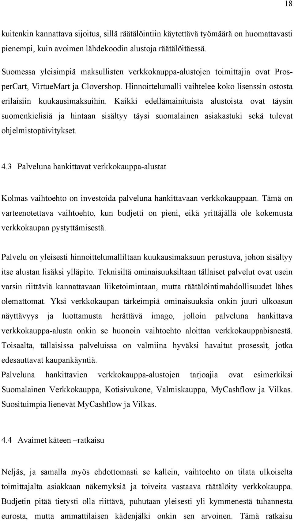 Kaikki edellämainituista alustoista ovat täysin suomenkielisiä ja hintaan sisältyy täysi suomalainen asiakastuki sekä tulevat ohjelmistopäivitykset. 4.