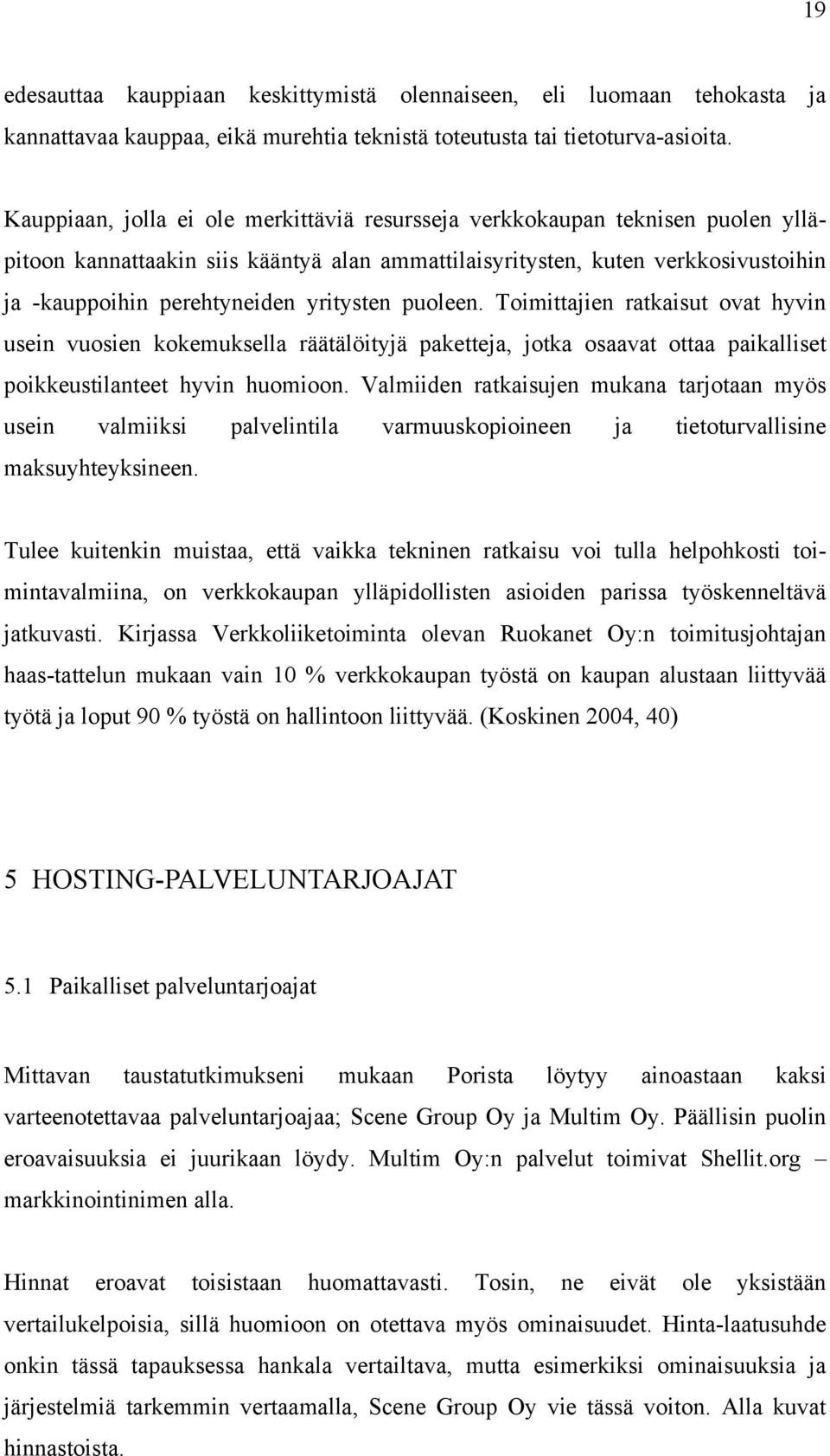 yritysten puoleen. Toimittajien ratkaisut ovat hyvin usein vuosien kokemuksella räätälöityjä paketteja, jotka osaavat ottaa paikalliset poikkeustilanteet hyvin huomioon.