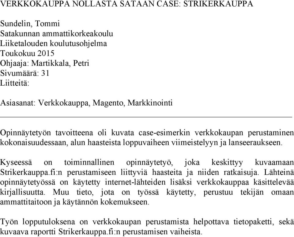 lanseeraukseen. Kyseessä on toiminnallinen opinnäytetyö, joka keskittyy kuvaamaan Strikerkauppa.fi:n perustamiseen liittyviä haasteita ja niiden ratkaisuja.