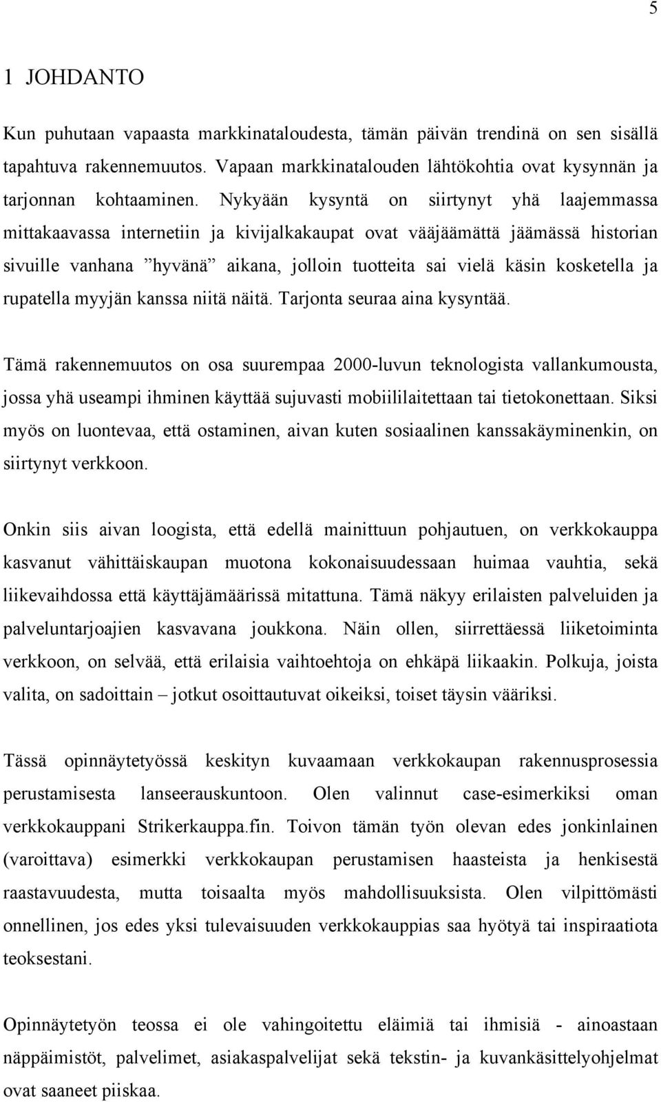 kosketella ja rupatella myyjän kanssa niitä näitä. Tarjonta seuraa aina kysyntää.