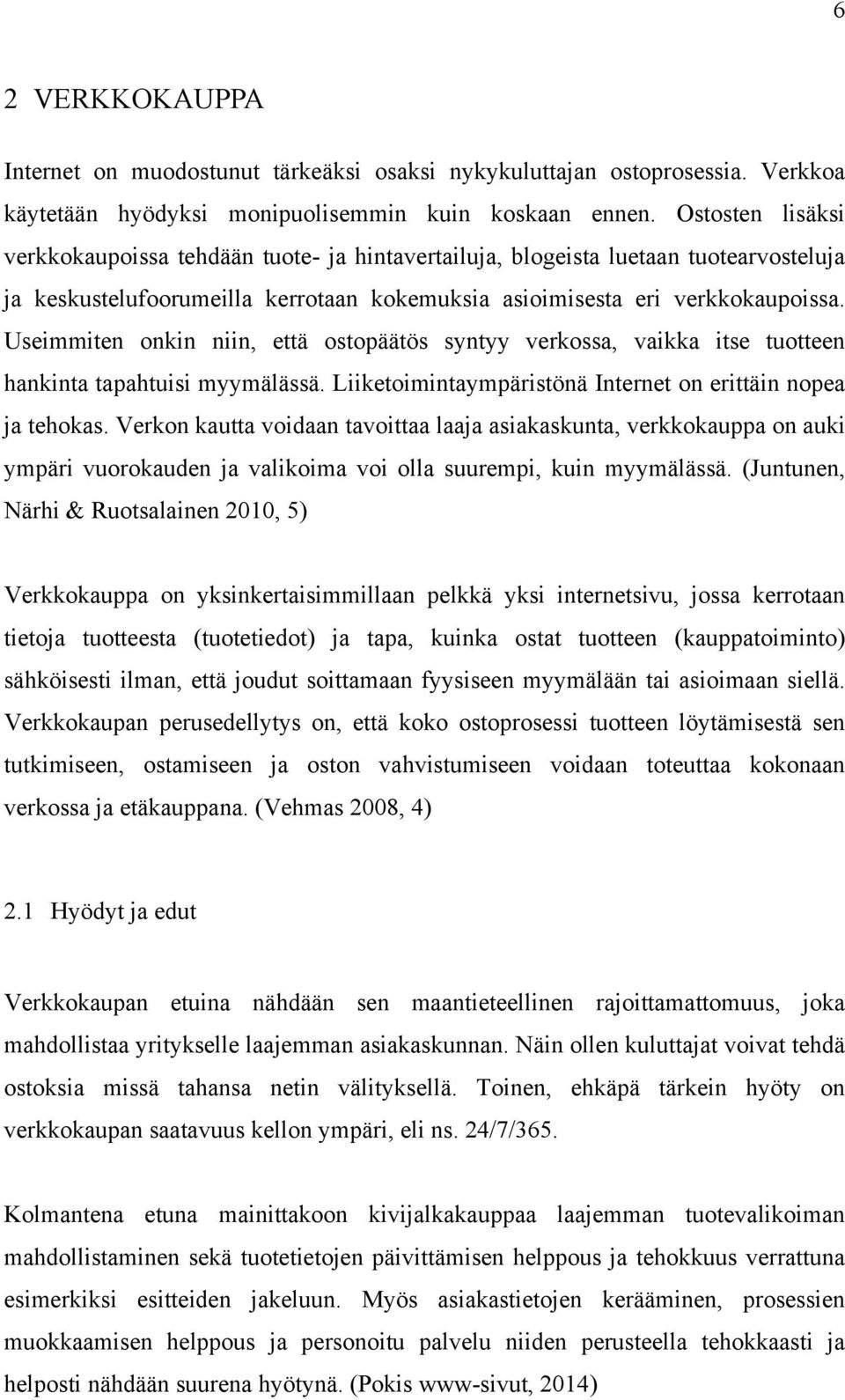 Useimmiten onkin niin, että ostopäätös syntyy verkossa, vaikka itse tuotteen hankinta tapahtuisi myymälässä. Liiketoimintaympäristönä Internet on erittäin nopea ja tehokas.