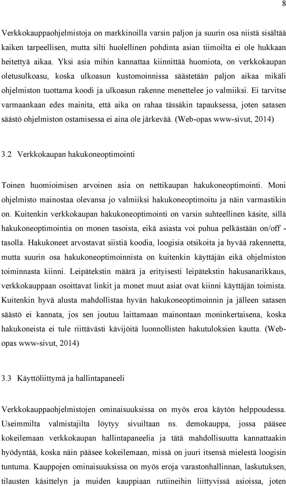 valmiiksi. Ei tarvitse varmaankaan edes mainita, että aika on rahaa tässäkin tapauksessa, joten satasen säästö ohjelmiston ostamisessa ei aina ole järkevää. (Web-opas www-sivut, 2014) 3.