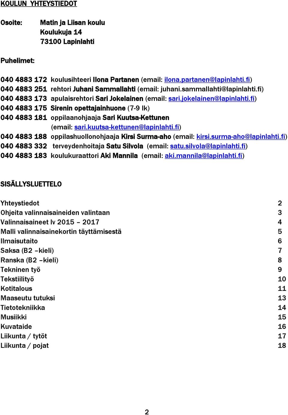 fi) 040 4883 175 Sirenin opettajainhuone (7-9 lk) 040 4883 181 oppilaanohjaaja Sari Kuutsa-Kettunen (email: sari.kuutsa-kettunen@lapinlahti.