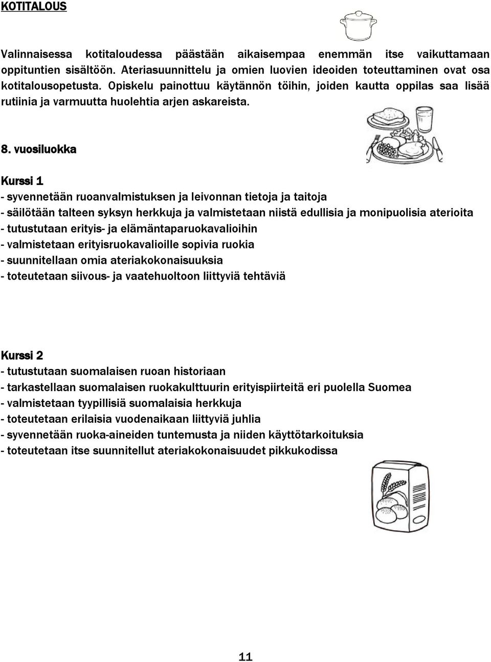 vuosiluokka Kurssi 1 - syvennetään ruoanvalmistuksen ja leivonnan tietoja ja taitoja - säilötään talteen syksyn herkkuja ja valmistetaan niistä edullisia ja monipuolisia aterioita - tutustutaan