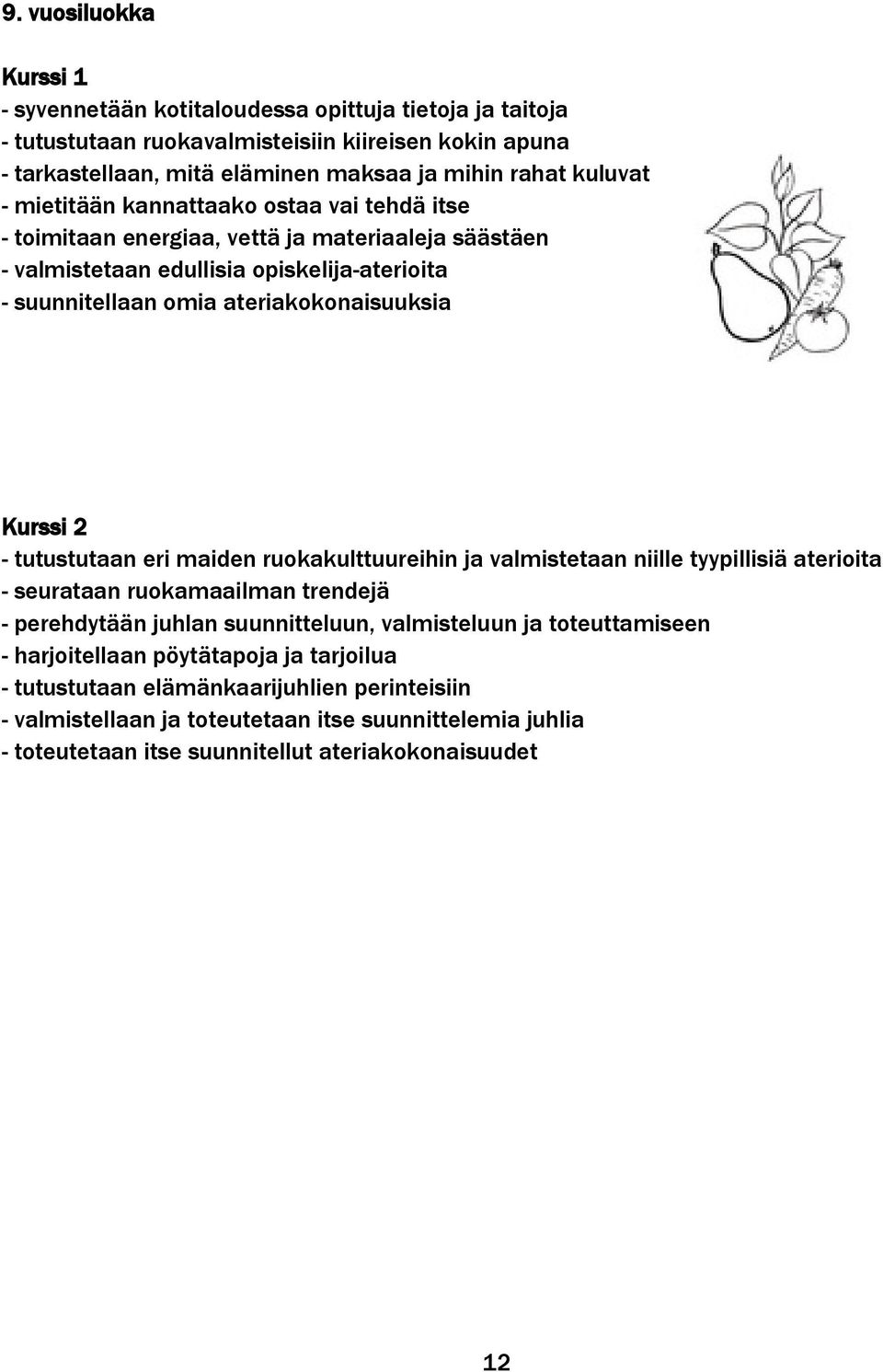 Kurssi 2 - tutustutaan eri maiden ruokakulttuureihin ja valmistetaan niille tyypillisiä aterioita - seurataan ruokamaailman trendejä - perehdytään juhlan suunnitteluun, valmisteluun ja