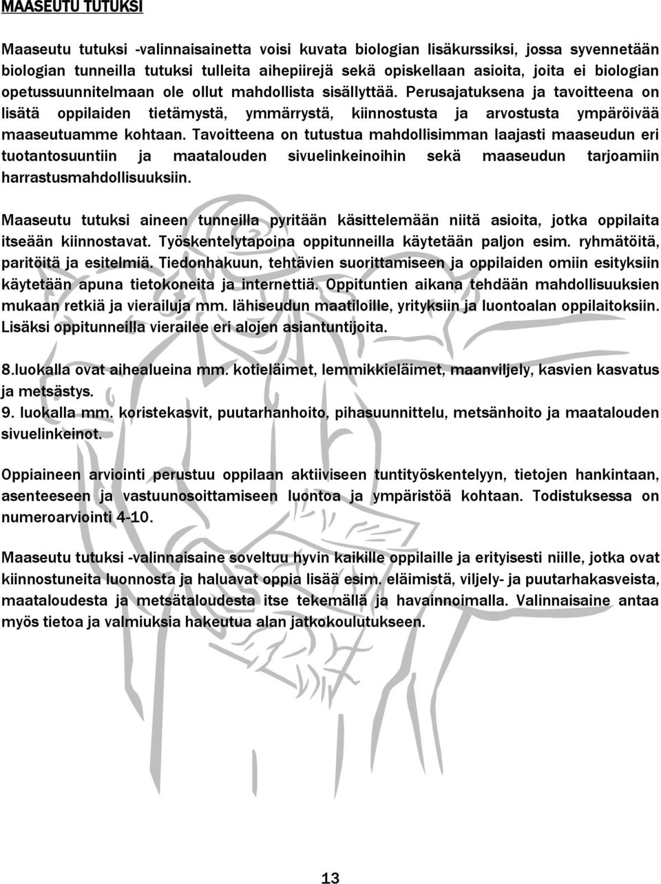 Tavoitteena on tutustua mahdollisimman laajasti maaseudun eri tuotantosuuntiin ja maatalouden sivuelinkeinoihin sekä maaseudun tarjoamiin harrastusmahdollisuuksiin.