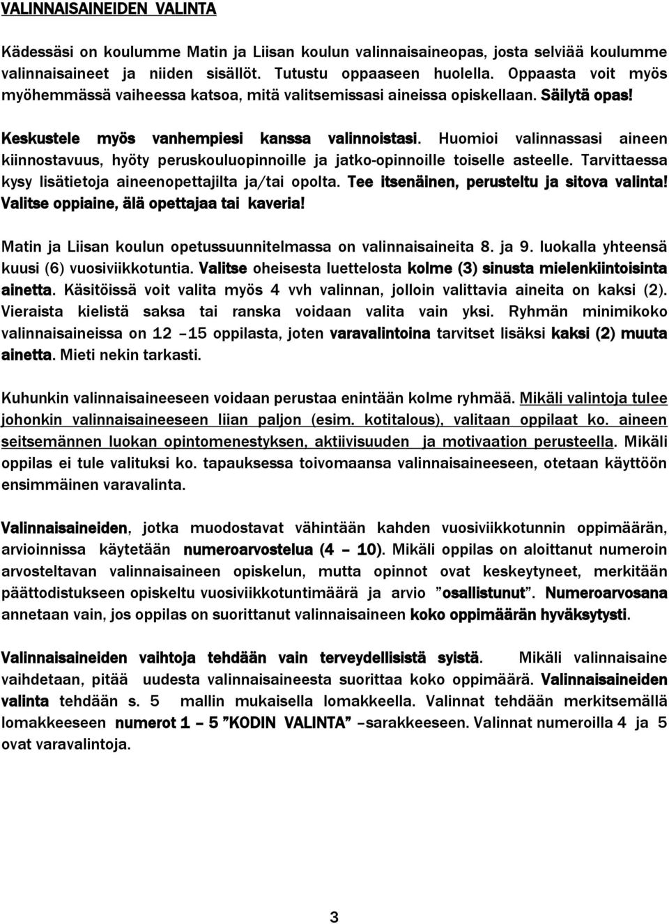 Huomioi valinnassasi aineen kiinnostavuus, hyöty peruskouluopinnoille ja jatko-opinnoille toiselle asteelle. Tarvittaessa kysy lisätietoja aineenopettajilta ja/tai opolta.