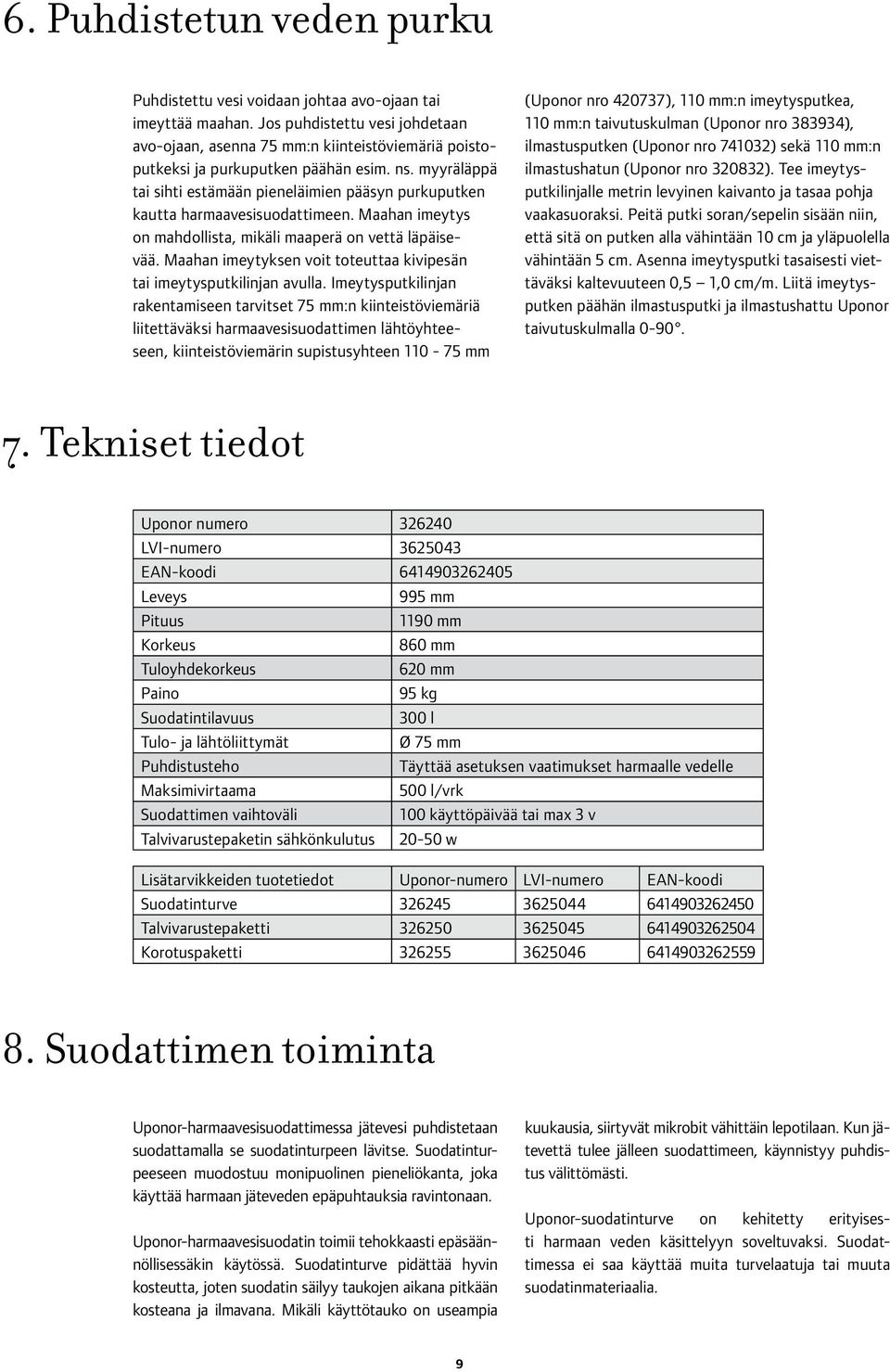 myyräläppä tai sihti estämään pieneläimien pääsyn purkuputken kautta harmaavesisuodattimeen. Maahan imeytys on mahdollista, mikäli maaperä on vettä läpäisevää.