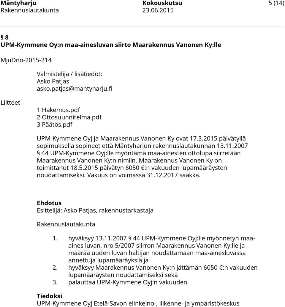 2007 44 UPM-Kymmene Oyj:lle myöntämä maa-ainesten ottolupa siirretään Maarakennus Vanonen Ky:n nimiin. Maarakennus Vanonen Ky on toimittanut 18.5.