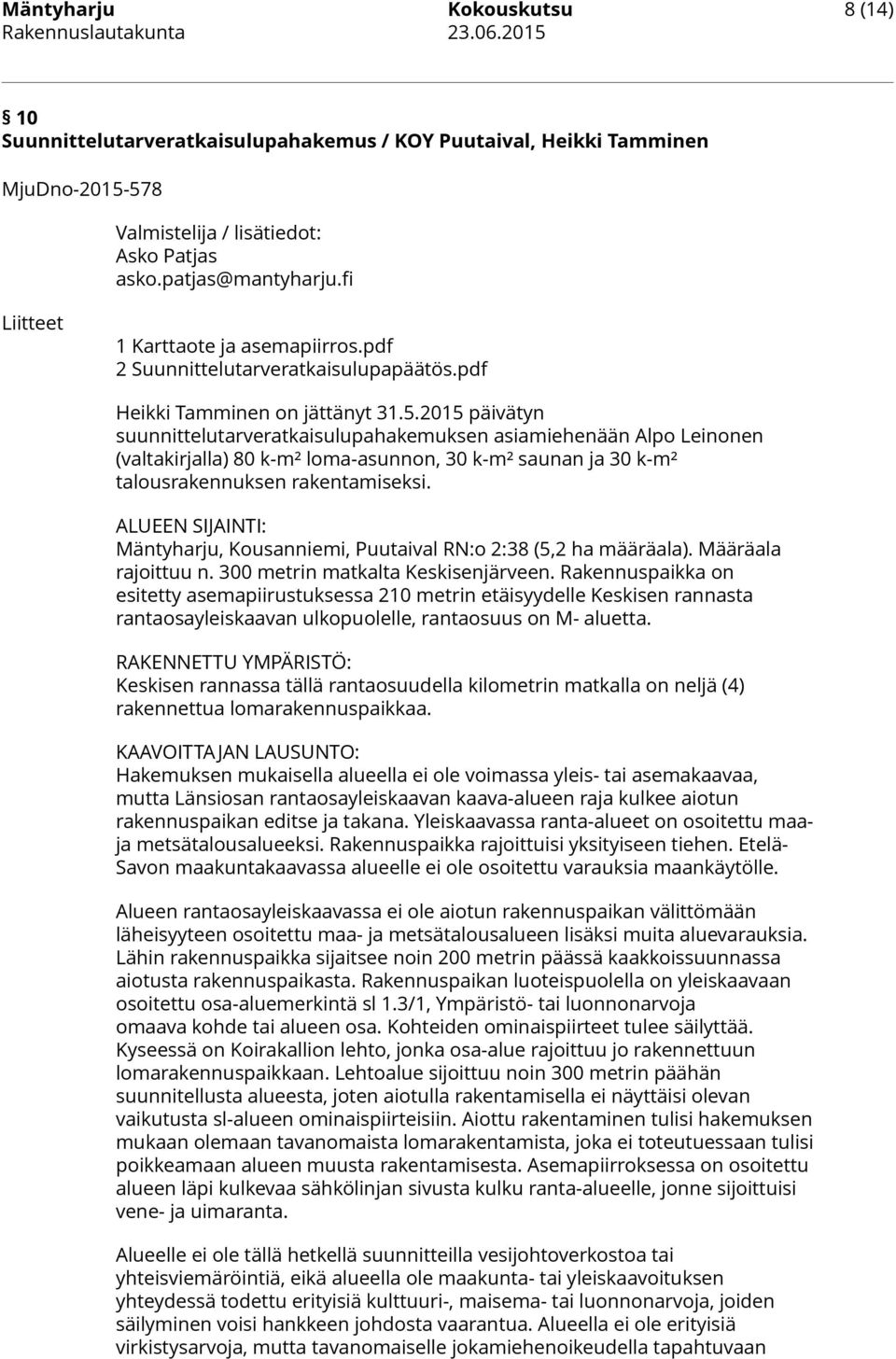 2015 päivätyn suunnittelutarveratkaisulupahakemuksen asiamiehenään Alpo Leinonen (valtakirjalla) 80 k-m² loma-asunnon, 30 k-m² saunan ja 30 k-m² talousrakennuksen rakentamiseksi.