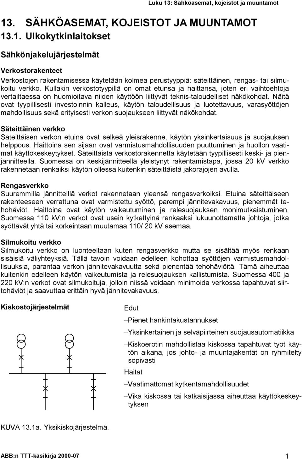 Näitä ovat tyypillisesti investoinnin kalleus, käytön taloudellisuus ja luotettavuus, varasyöttöjen mahdollisuus sekä erityisesti verkon suojaukseen liittyvät näkökohdat.